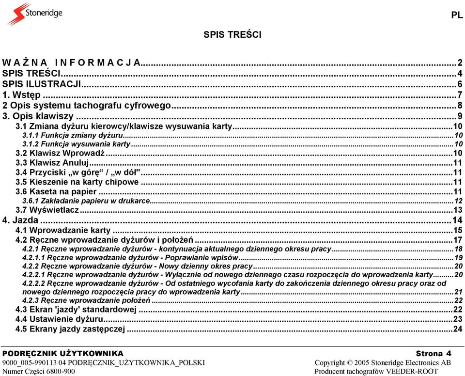 4 Przyciski w górę / w dół"...11 3.5 Kieszenie na karty chipowe...11 3.6 Kaseta na papier...11 3.6.1 Zakładanie papieru w drukarce...12 3.7 Wyświetlacz...13 4. Jazda...14 4.1 Wprowadzanie karty...15 4.