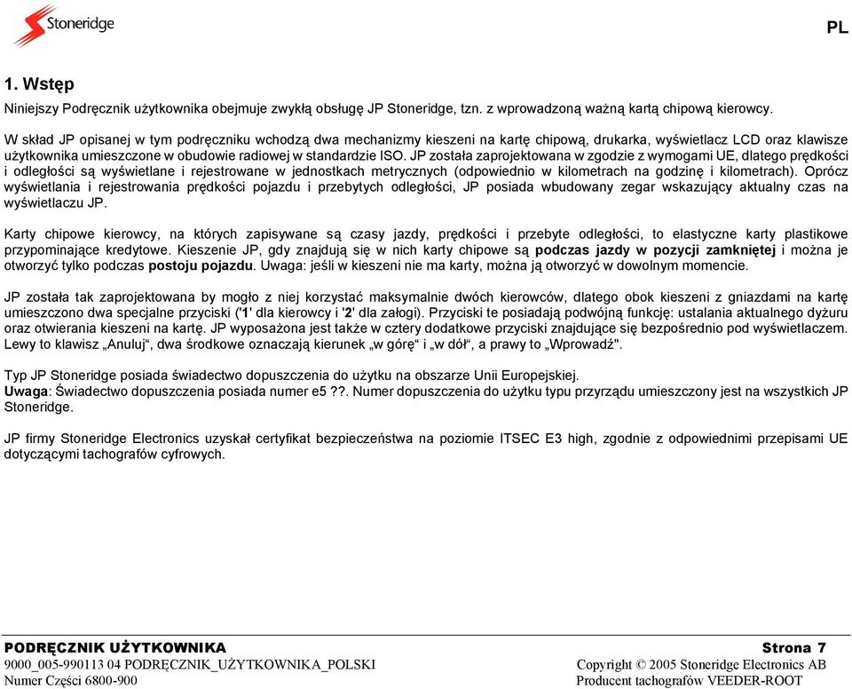JP została zaprojektowana w zgodzie z wymogami UE, dlatego prędkości i odległości są wyświetlane i rejestrowane w jednostkach metrycznych (odpowiednio w kilometrach na godzinę i kilometrach).