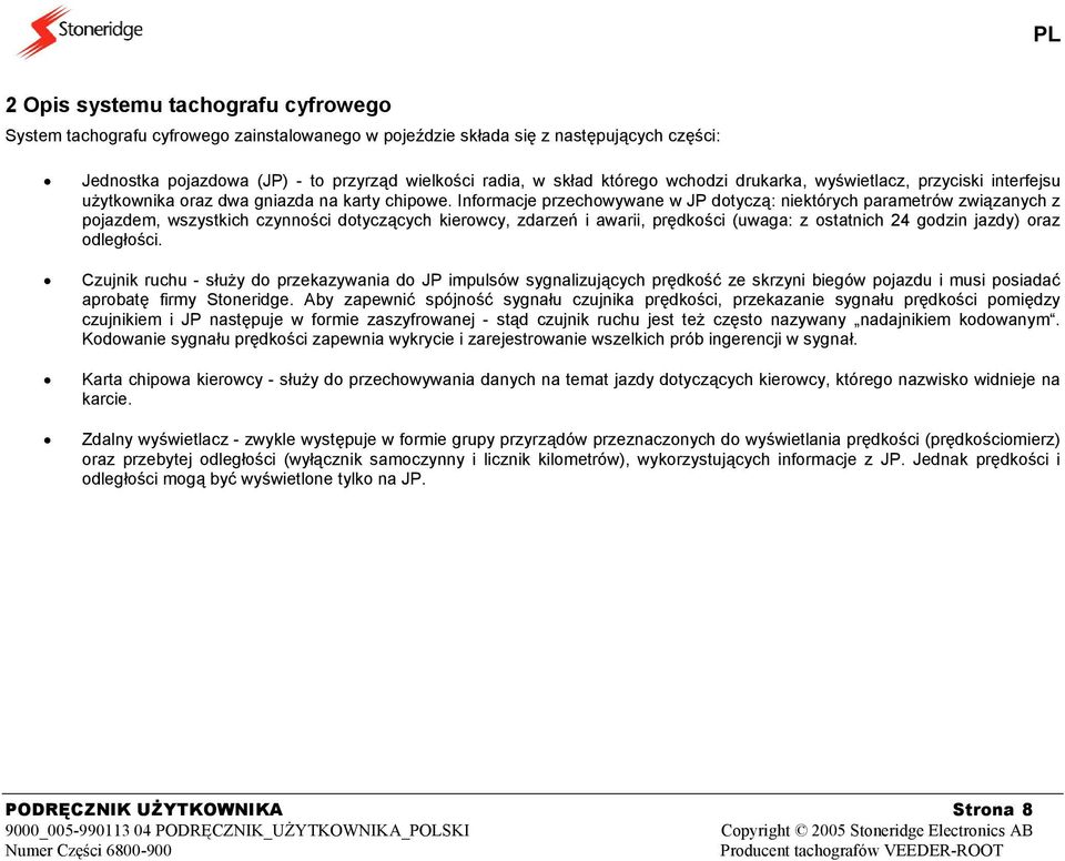 Informacje przechowywane w JP dotyczą: niektórych parametrów związanych z pojazdem, wszystkich czynności dotyczących kierowcy, zdarzeń i awarii, prędkości (uwaga: z ostatnich 24 godzin jazdy) oraz