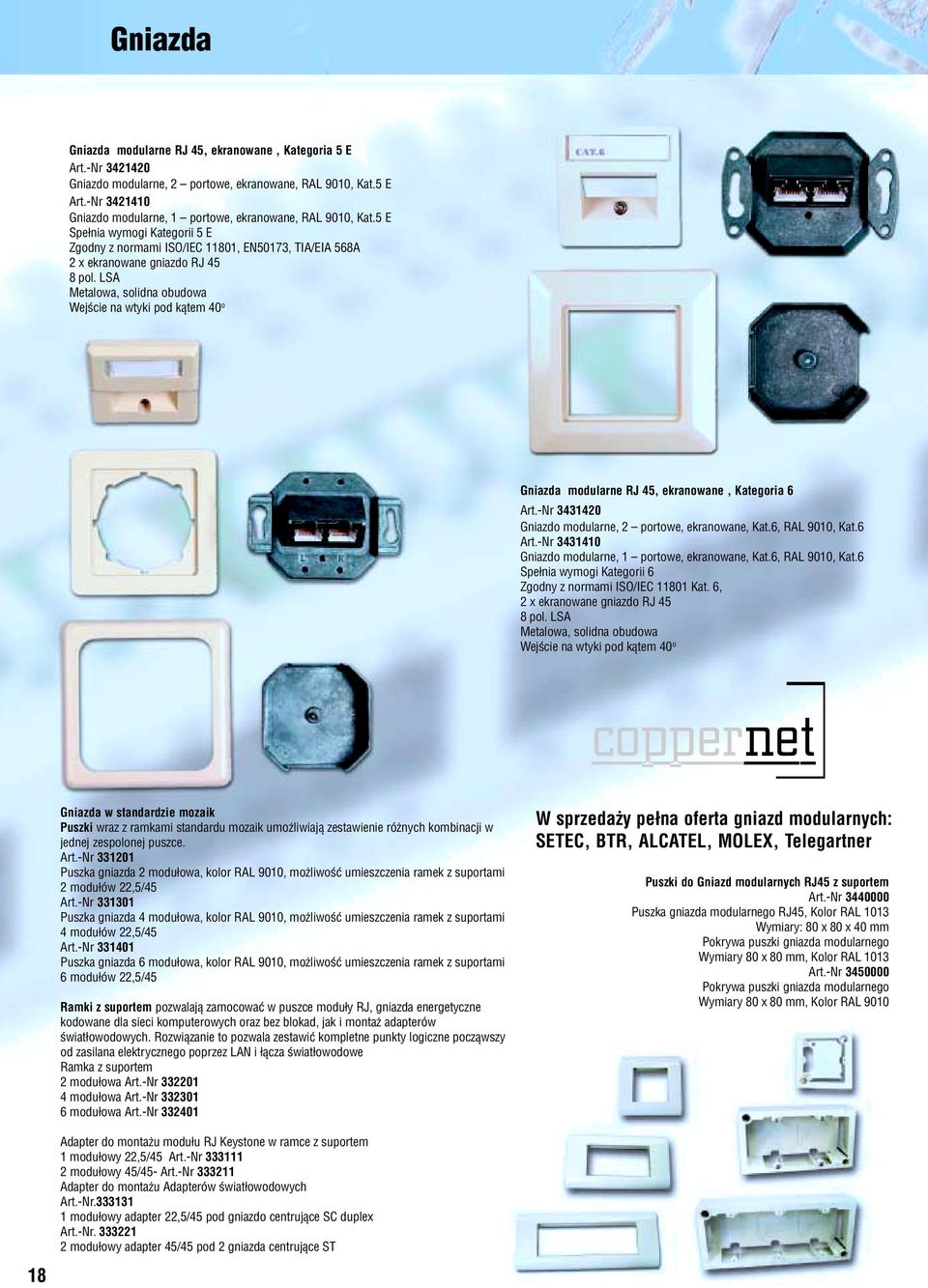 LSA Metalowa, solidna obudowa Wejœcie na wtyki pod k¹tem 40 o Gniazda modularne RJ 45, ekranowane, Kategoria 6 Art.-Nr 3431420 Gniazdo modularne, 2 portowe, ekranowane, Kat.6, RAL 9010, Kat.6 Art.-Nr 3431410 Gniazdo modularne, 1 portowe, ekranowane, Kat.