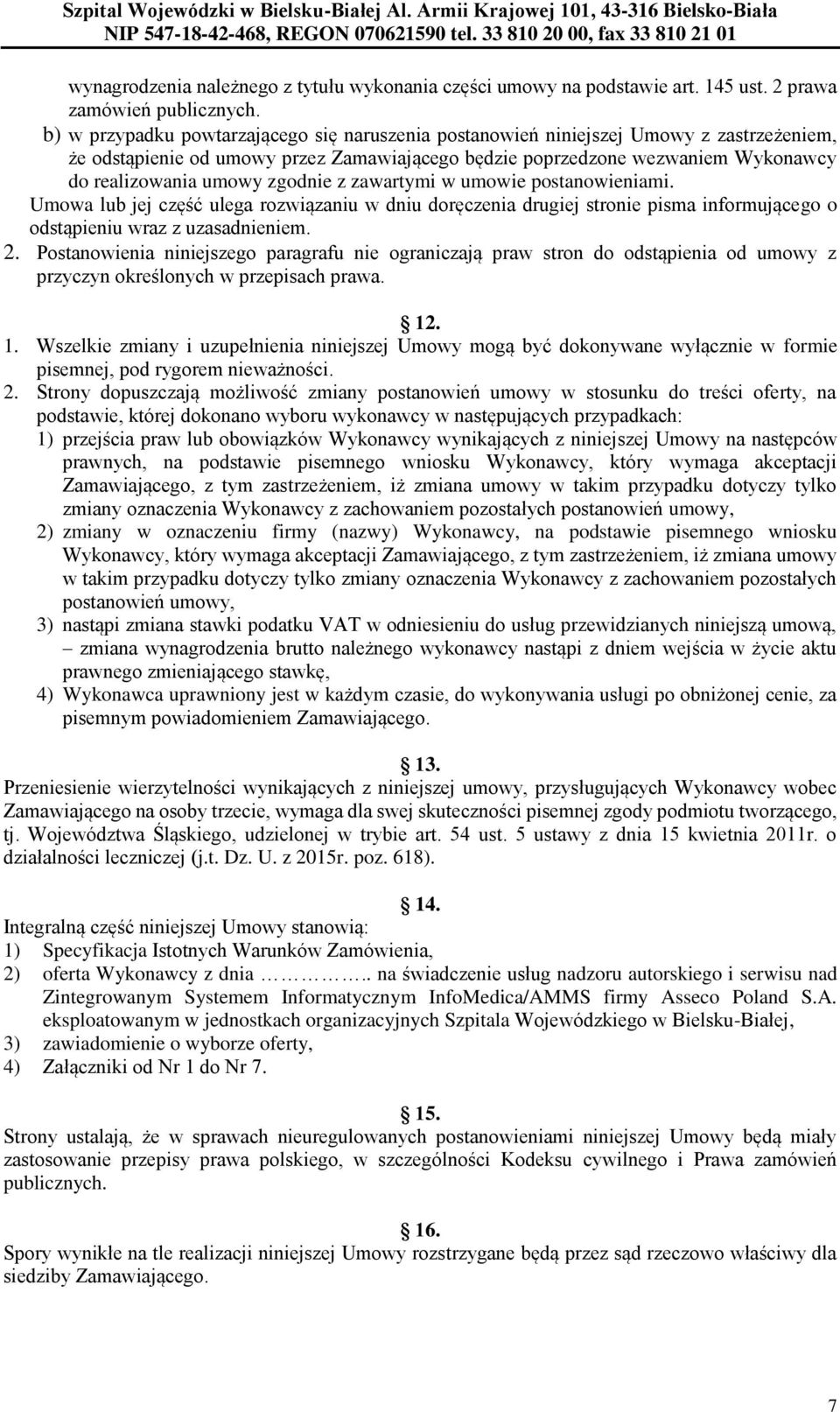 zgodnie z zawartymi w umowie postanowieniami. Umowa lub jej część ulega rozwiązaniu w dniu doręczenia drugiej stronie pisma informującego o odstąpieniu wraz z uzasadnieniem. 2.