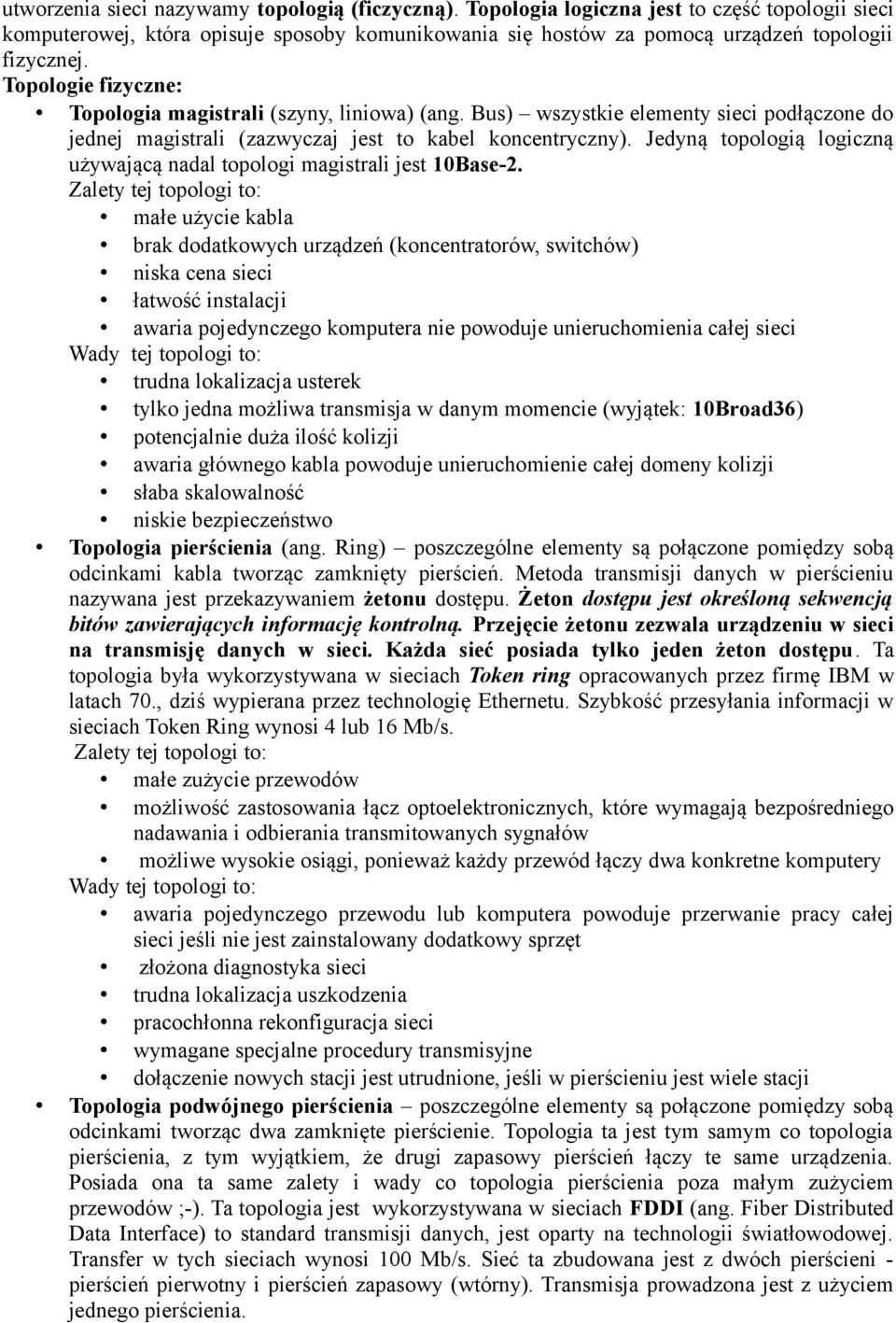 Jedyną topologią logiczną używającą nadal topologi magistrali jest 10Base-2.