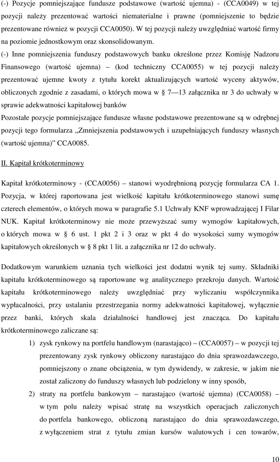 (-) Inne pomniejszenia funduszy podstawowych banku określone przez Komisję Nadzoru Finansowego (wartość ujemna) (kod techniczny CCA0055) w tej pozycji należy prezentować ujemne kwoty z tytułu korekt