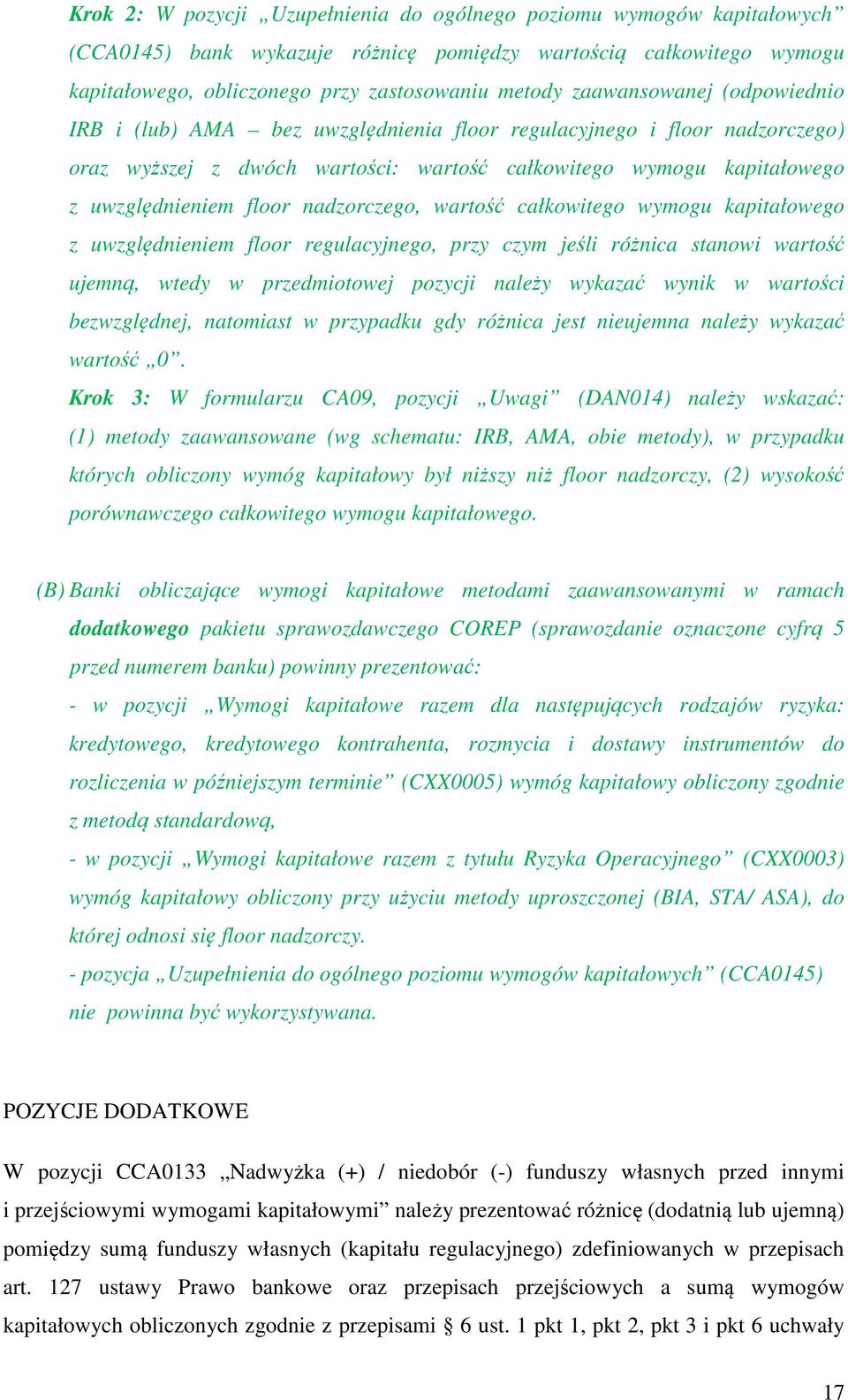 nadzorczego, wartość całkowitego wymogu kapitałowego z uwzględnieniem floor regulacyjnego, przy czym jeśli różnica stanowi wartość ujemną, wtedy w przedmiotowej pozycji należy wykazać wynik w