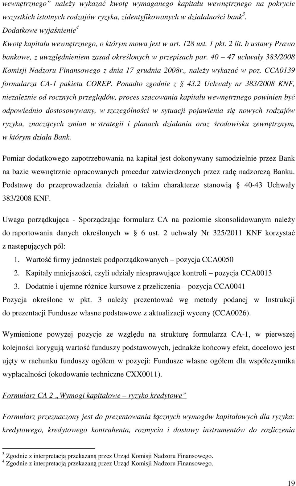 40 47 uchwały 383/2008 Komisji Nadzoru Finansowego z dnia 17 grudnia 2008r., należy wykazać w poz. CCA0139 formularza CA-1 pakietu COREP. Ponadto zgodnie z 43.