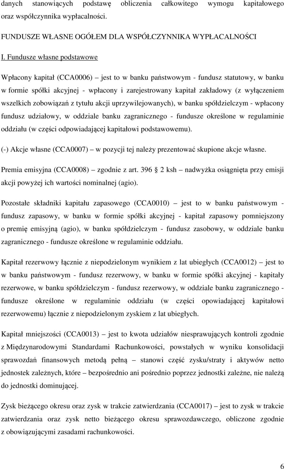 wszelkich zobowiązań z tytułu akcji uprzywilejowanych), w banku spółdzielczym - wpłacony fundusz udziałowy, w oddziale banku zagranicznego - fundusze określone w regulaminie oddziału (w części