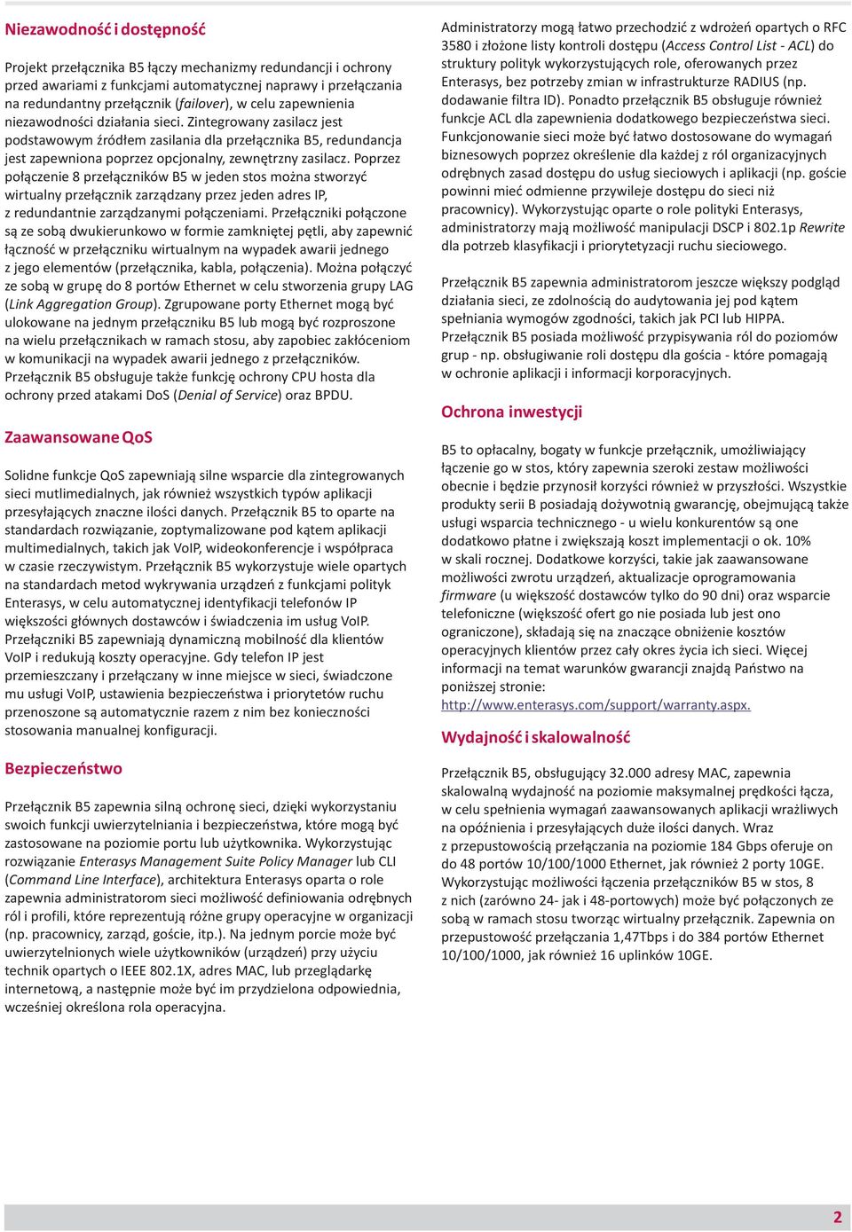 Poprzez połączenie 8 przełączników B5 w jeden stos można stworzyć wirtualny przełącznik zarządzany przez jeden adres IP, z redundantnie zarządzanymi połączeniami.