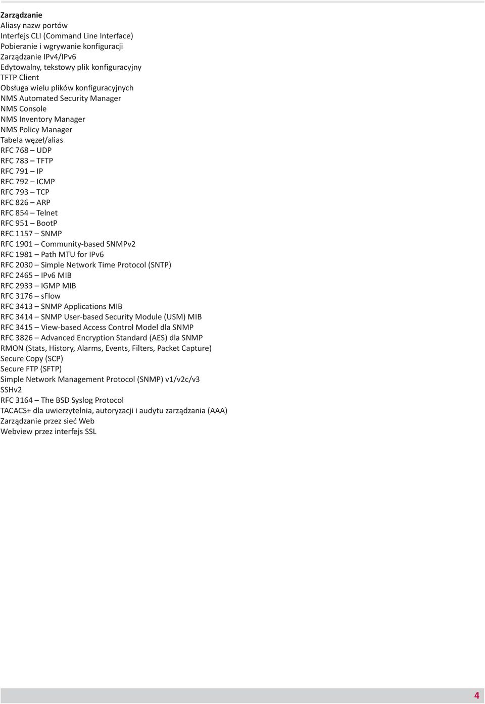 RFC 854 Telnet RFC 951 BootP RFC 1157 SNMP RFC 1901 Community-based SNMPv2 RFC 1981 Path MTU for IPv6 RFC 2030 Simple Network Time Protocol (SNTP) RFC 2465 IPv6 MIB RFC 2933 IGMP MIB RFC 3176 sflow