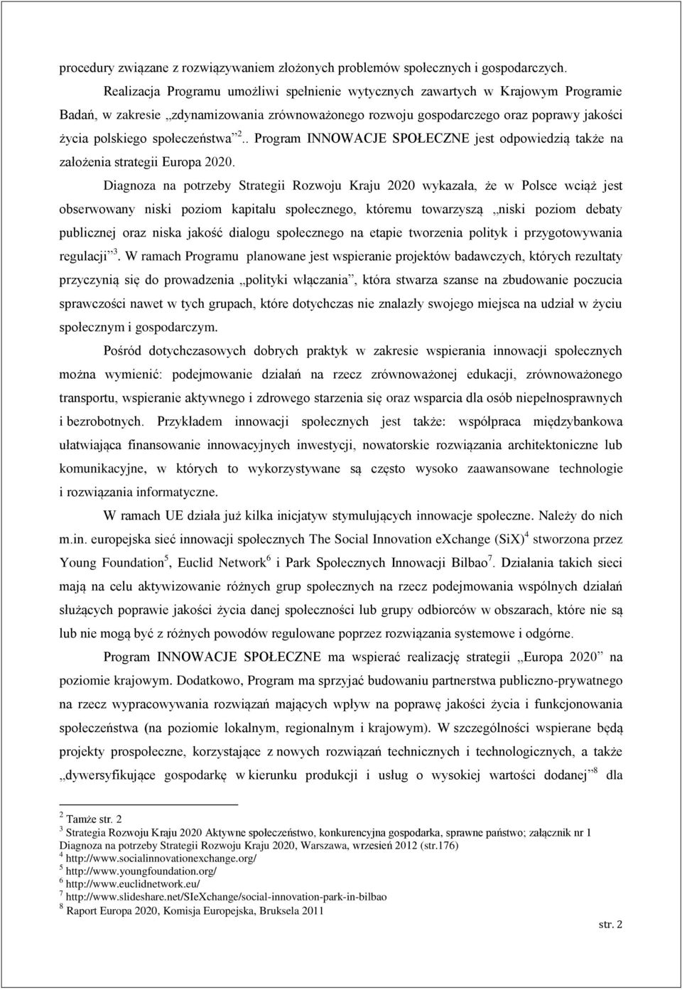 społeczeństwa 2.. Program INNOWACJE SPOŁECZNE jest odpowiedzią także na założenia strategii Europa 2020.