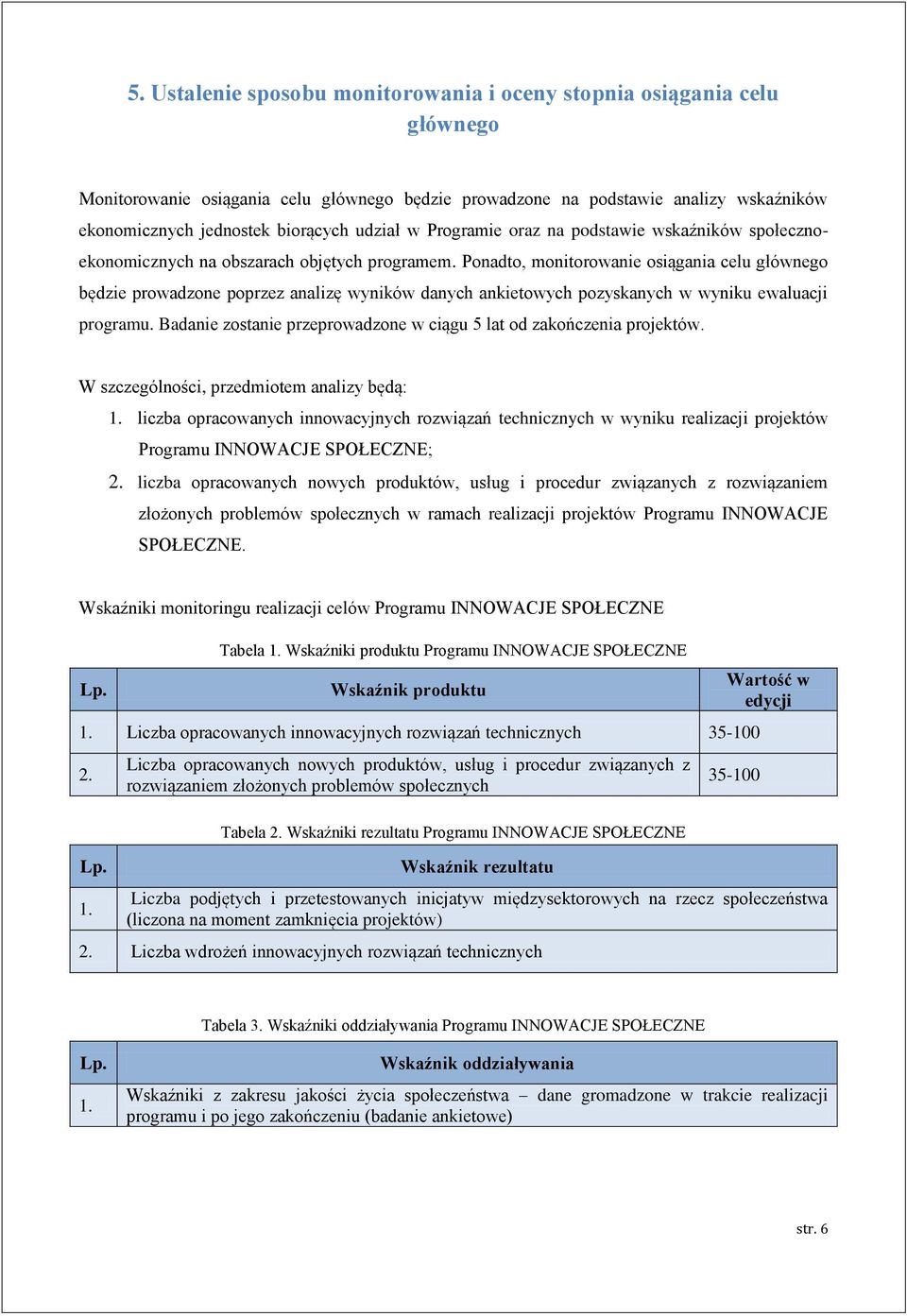 Ponadto, monitorowanie osiągania celu głównego będzie prowadzone poprzez analizę wyników danych ankietowych pozyskanych w wyniku ewaluacji programu.