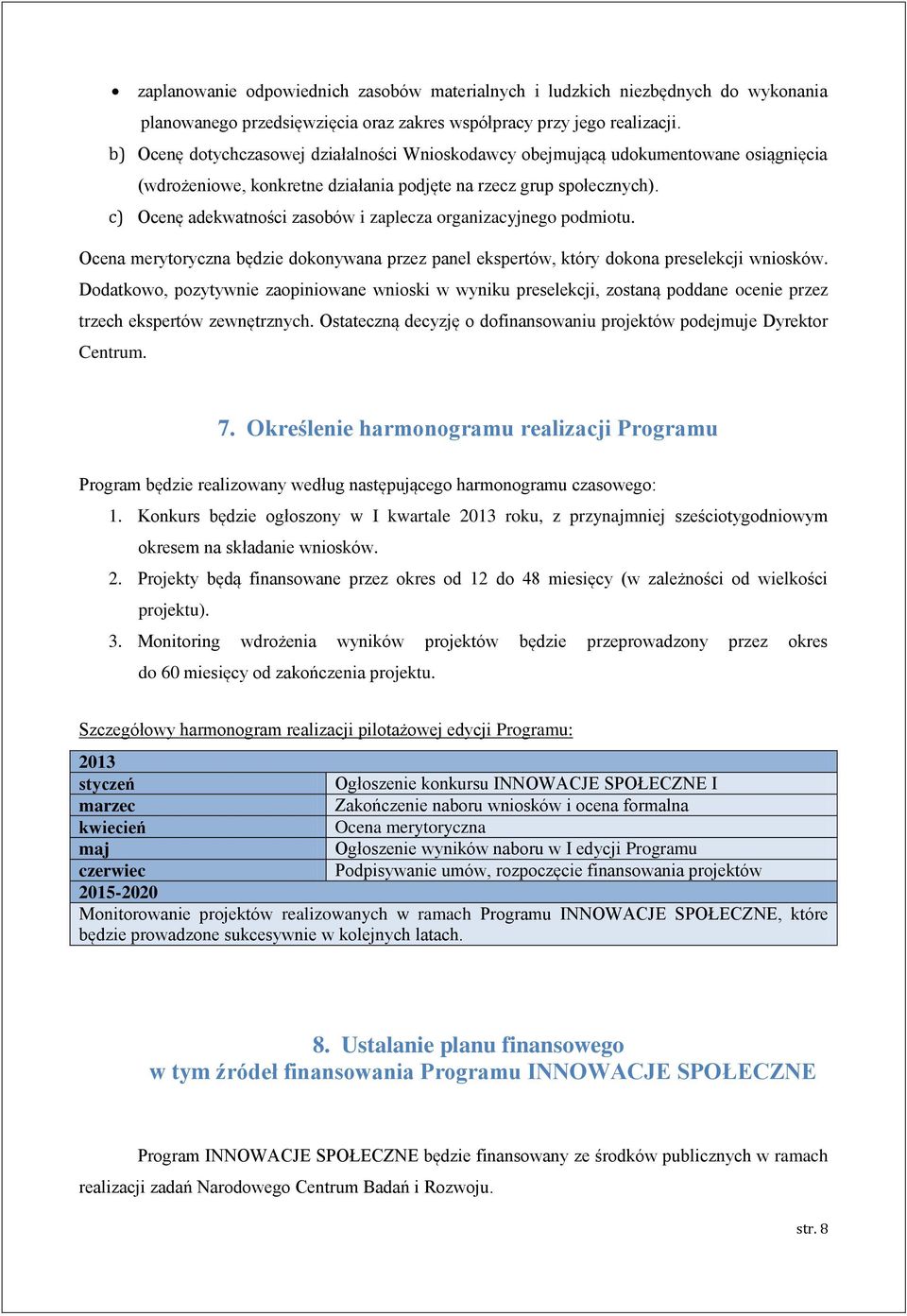 c) Ocenę adekwatności zasobów i zaplecza organizacyjnego podmiotu. Ocena merytoryczna będzie dokonywana przez panel ekspertów, który dokona preselekcji wniosków.