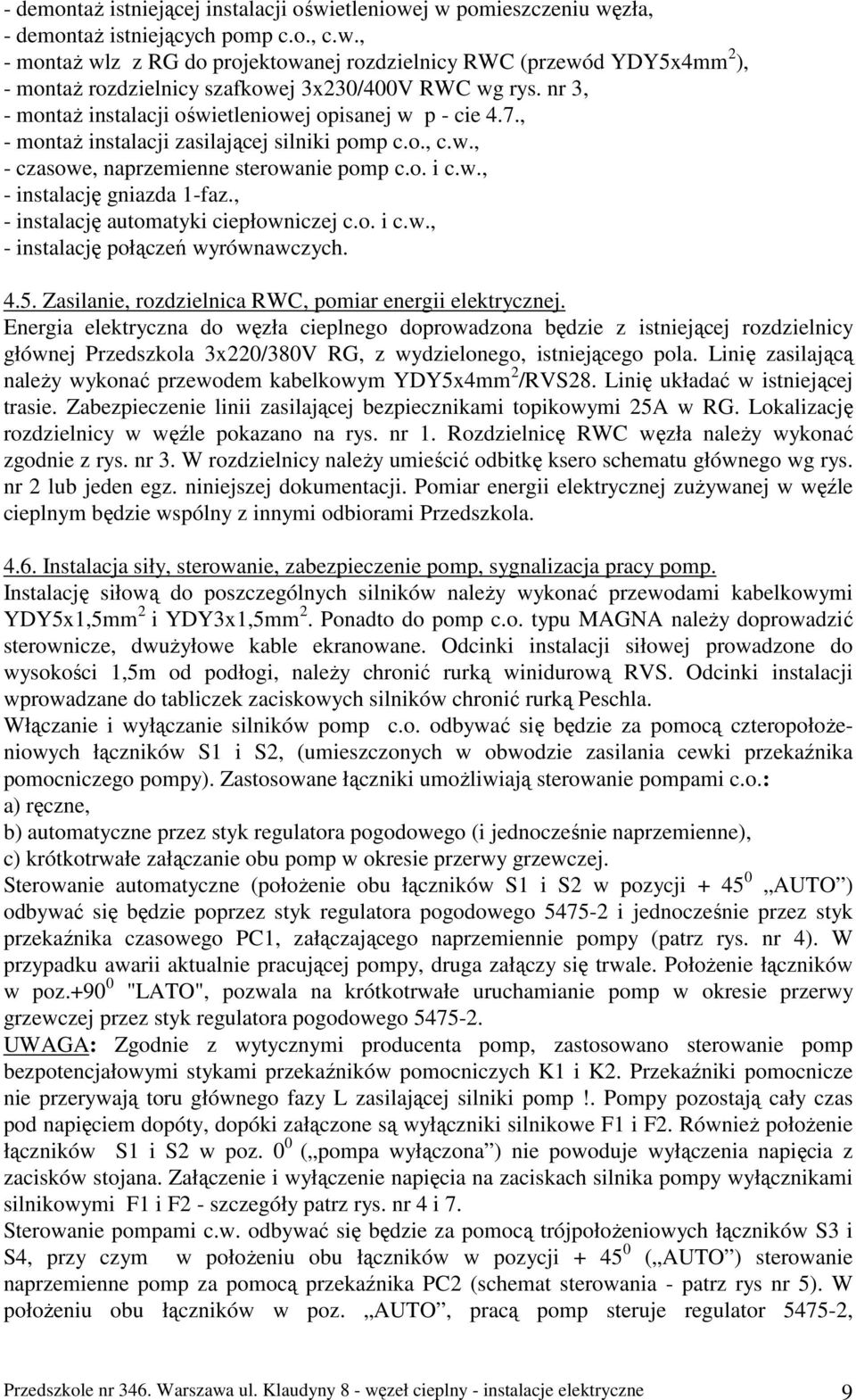 , - instalację automatyki ciepłowniczej c.o. i c.w., - instalację połączeń wyrównawczych. 4.5. Zasilanie, rozdzielnica RWC, pomiar energii elektrycznej.