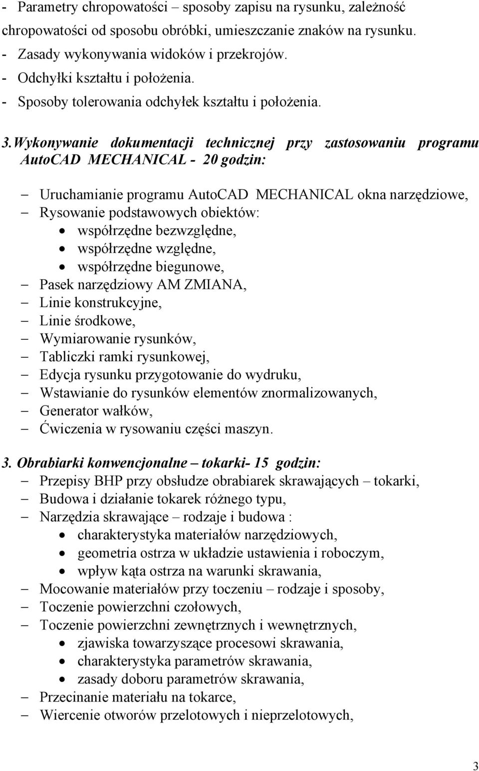 Wykonywanie dokumentacji technicznej przy zastosowaniu programu AutoCAD MECHANICAL - 20 godzin: Uruchamianie programu AutoCAD MECHANICAL okna narzędziowe, Rysowanie podstawowych obiektów: współrzędne