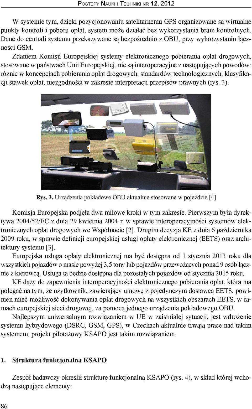 Zdaniem Komisji Europejskiej systemy elektronicznego pobierania opłat drogowych, stosowane w państwach Unii Europejskiej, nie są interoperacyjne z następujących powodów: różnic w koncepcjach