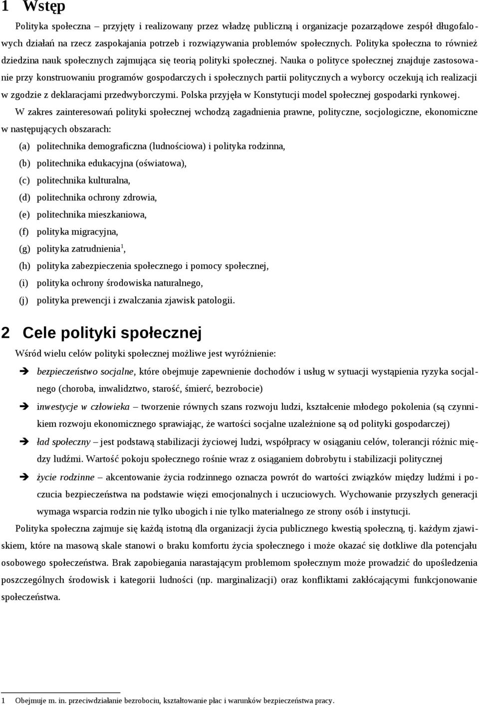 Nauka o polityce społecznej znajduje zastosowanie przy konstruowaniu programów gospodarczych i społecznych partii politycznych a wyborcy oczekują ich realizacji w zgodzie z deklaracjami