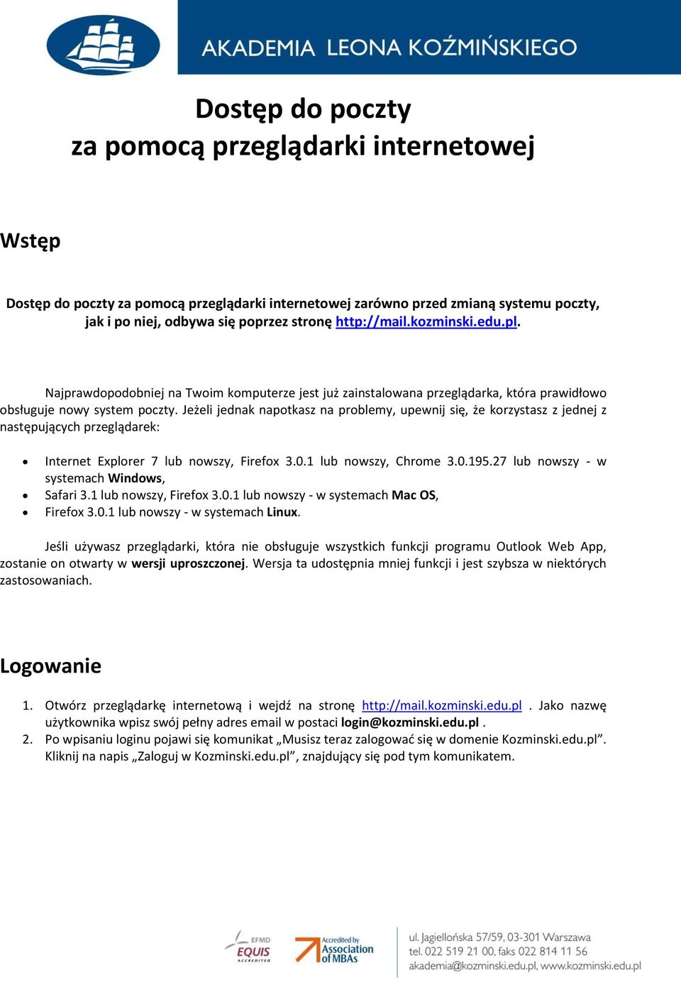 Jeżeli jednak napotkasz na problemy, upewnij się, że korzystasz z jednej z następujących przeglądarek: Internet Explorer 7 lub nowszy, Firefox 3.0.1 lub nowszy, Chrome 3.0.195.