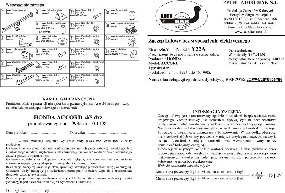 Dane techniczne: Wartość siły D :,1 kn maksymalna masa przyczepy: 1400 kg maksymalny nacisk na kulę: 0 kg Numer homologacji zgodnie z dyrektywą 4/20/WE: e20*4/20*0*00 KARTA GWARANCYJNA Producent