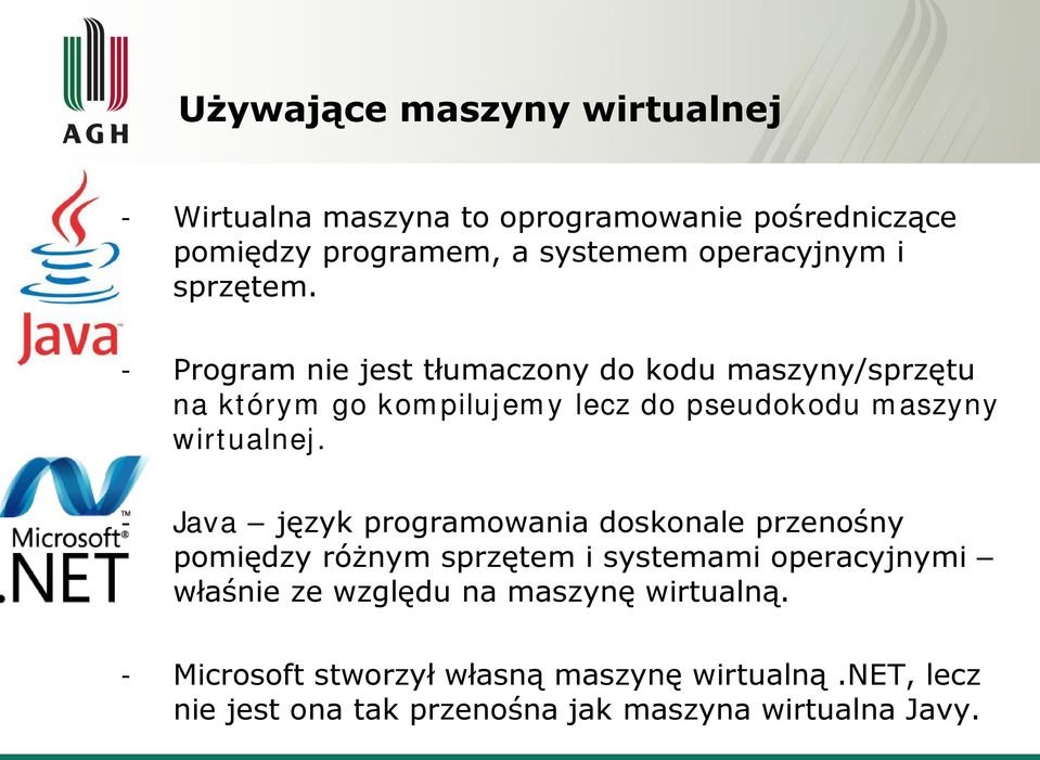 - Program nie jest tłumaczony do kodu maszyny/sprzętu na którym go kompilujemy lecz do pseudokodu maszyny wirtualnej.