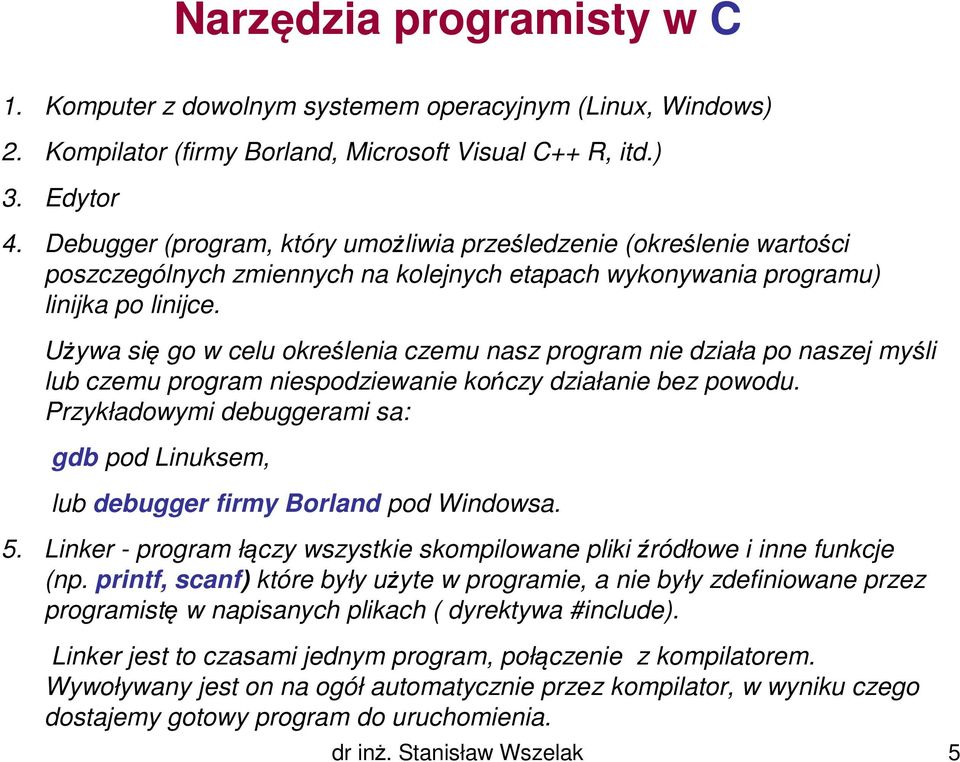 Używa się go w celu określenia czemu nasz program nie działa po naszej myśli lub czemu program niespodziewanie kończy działanie bez powodu.