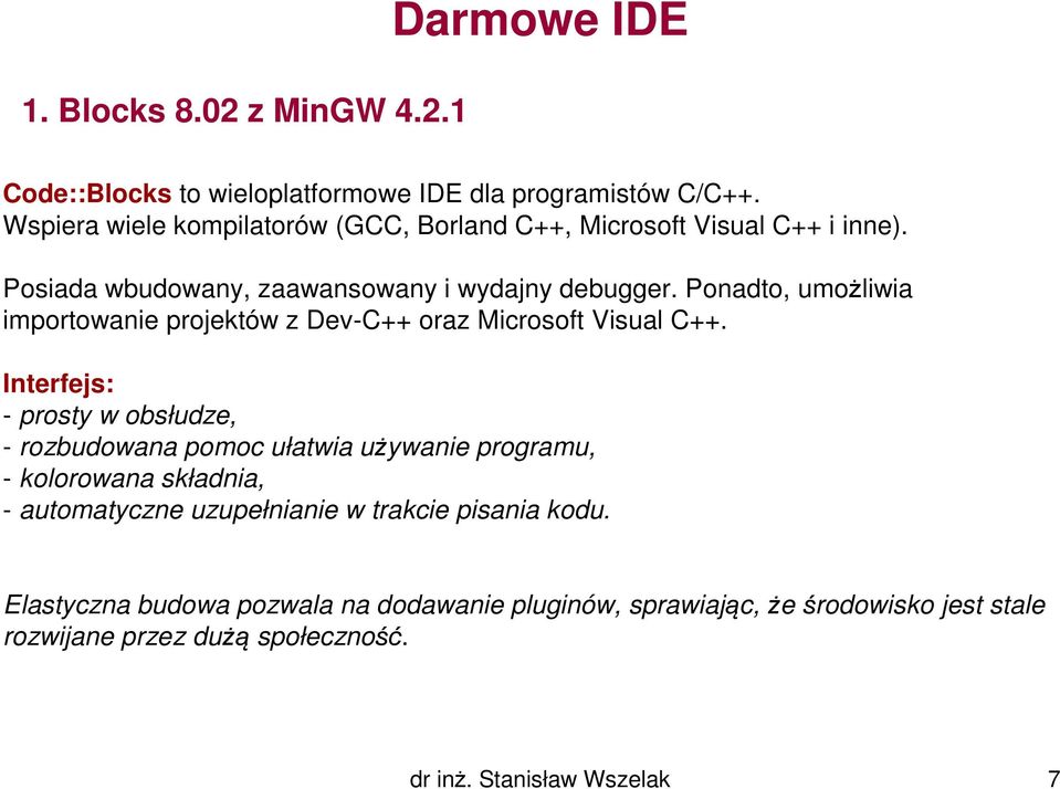 Ponadto, umożliwia importowanie projektów z Dev-C++ oraz Microsoft Visual C++.