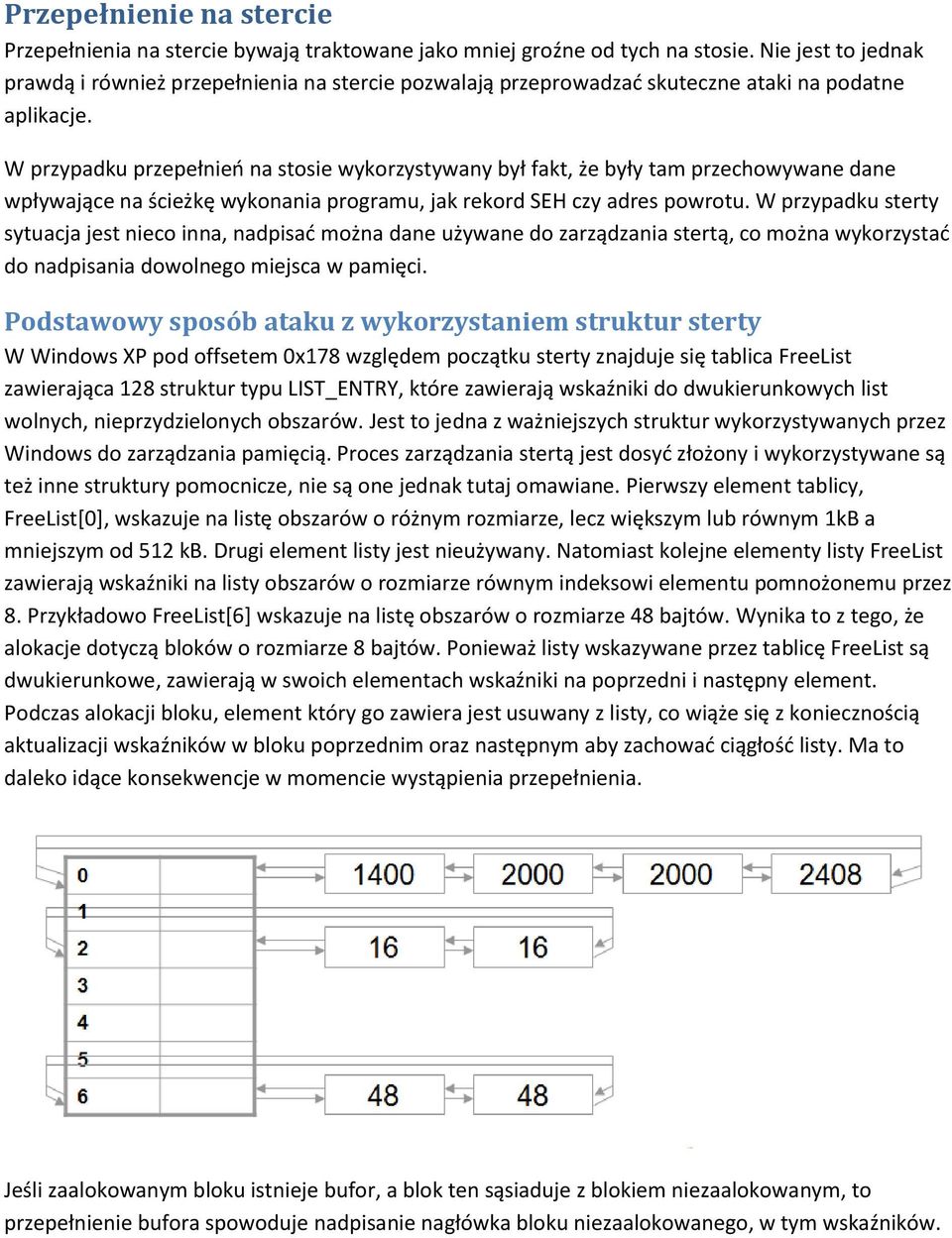 W przypadku przepełnień na stosie wykorzystywany był fakt, że były tam przechowywane dane wpływające na ścieżkę wykonania programu, jak rekord SEH czy adres powrotu.