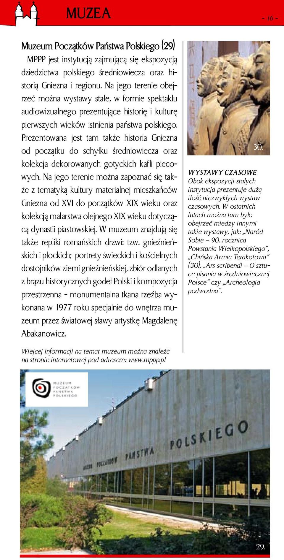 Prezentowana jest tam także historia Gniezna od początku do schyłku średniowiecza oraz kolekcja dekorowanych gotyckich kafli piecowych.