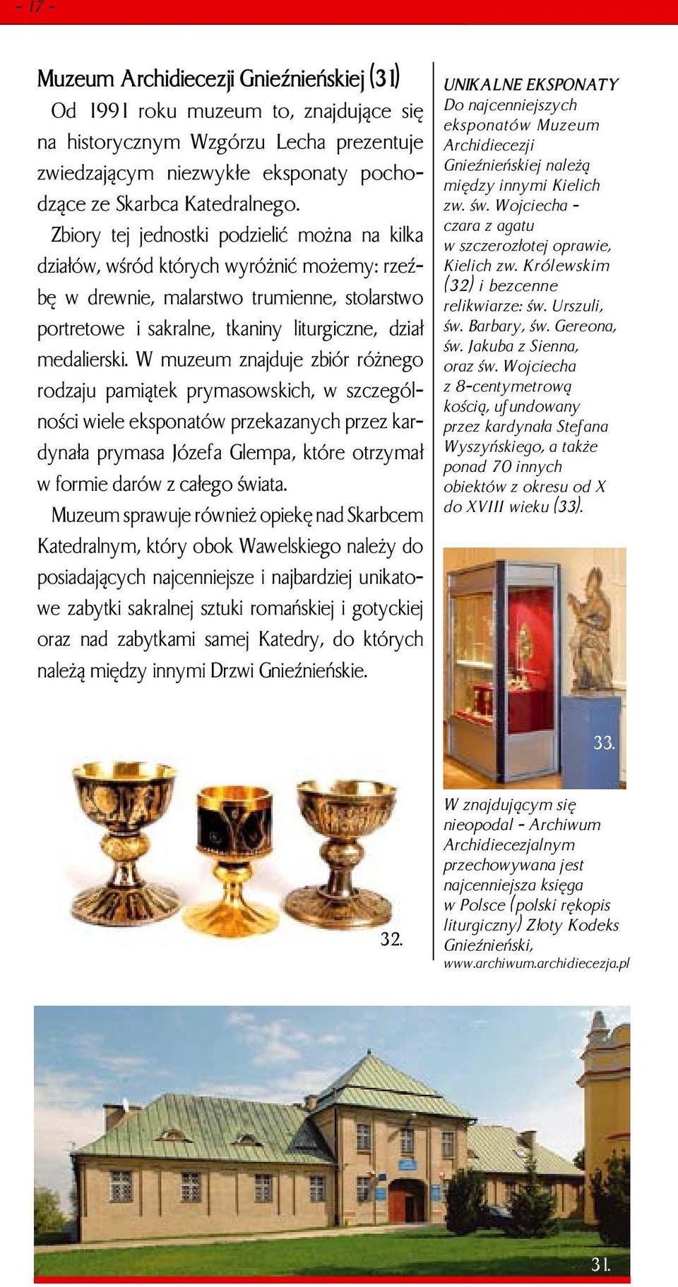 W muzeum znajduje zbiór różnego rodzaju pamiątek prymasowskich, w szczególności wiele eksponatów przekazanych przez kardynała prymasa Józefa Glempa, które otrzymał w formie darów z całego świata.