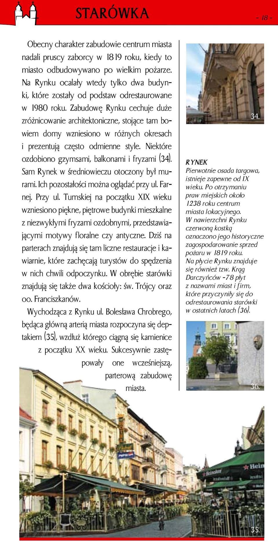 Zabudowę Rynku cechuje duże zróżnicowanie architektoniczne, stojące tam bowiem domy wzniesiono w różnych okresach i prezentują często odmienne style.