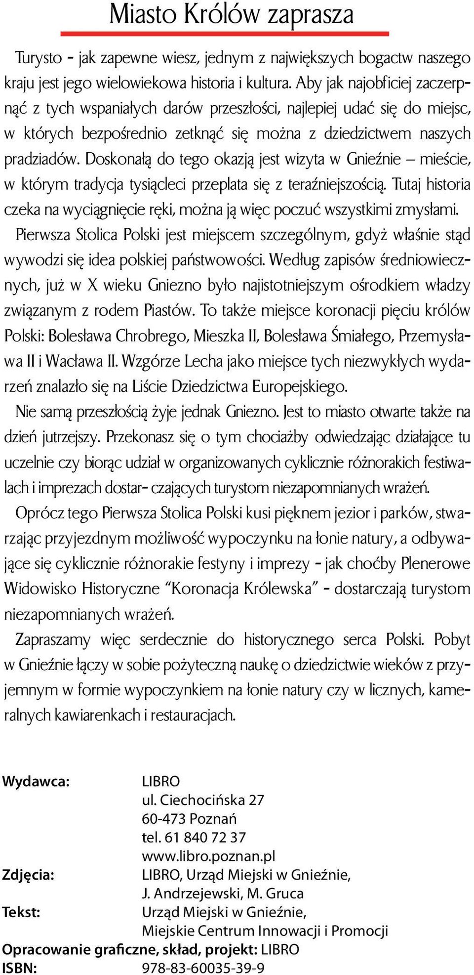 Doskonałą do tego okazją jest wizyta w Gnieźnie mieście, w którym tradycja tysiącleci przeplata się z teraźniejszością.