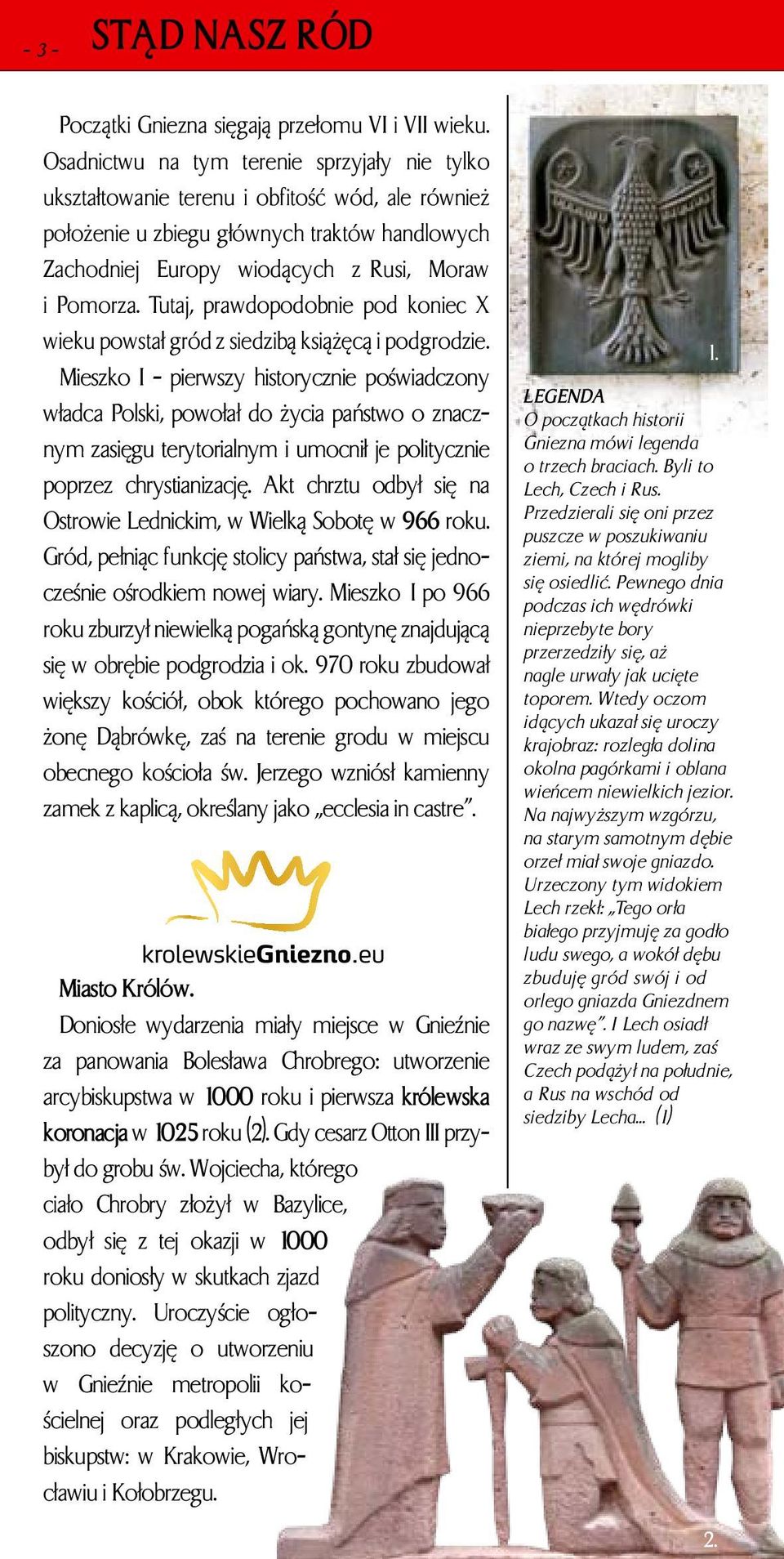 Tutaj, prawdopodobnie pod koniec X wieku powstał gród z siedzibą książęcą i podgrodzie.