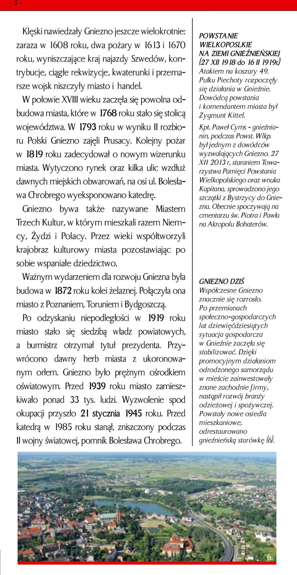 W 1793 roku w wyniku II rozbioru Polski Gniezno zajęli Prusacy. Kolejny pożar w 1819 roku zadecydował o nowym wizerunku miasta.