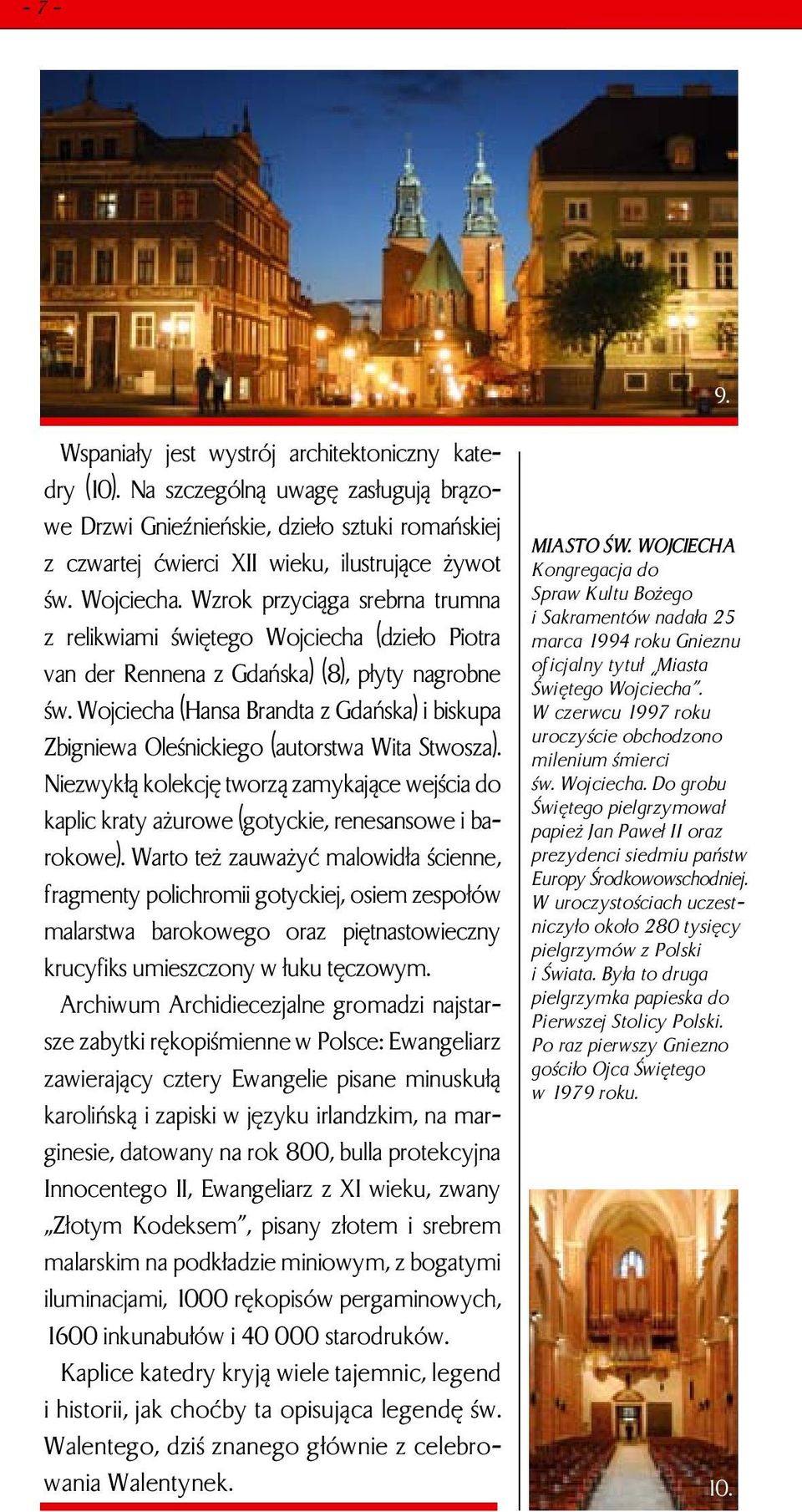 Wojciecha (Hansa Brandta z Gdańska) i biskupa Zbigniewa Oleśnickiego (autorstwa Wita Stwosza). Niezwykłą kolekcję tworzą zamykające wejścia do kaplic kraty ażurowe (gotyckie, renesansowe i barokowe).