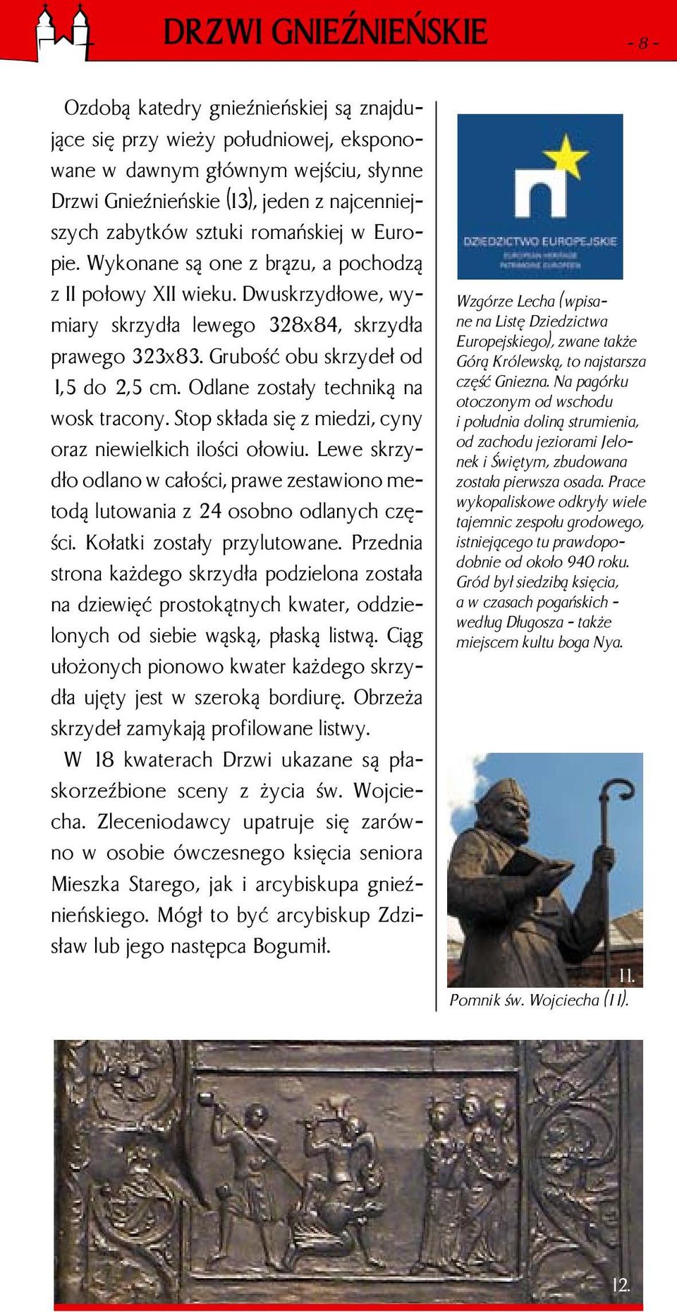 Grubość obu skrzydeł od 1,5 do 2,5 cm. Odlane zostały techniką na wosk tracony. Stop składa się z miedzi, cyny oraz niewielkich ilości ołowiu.