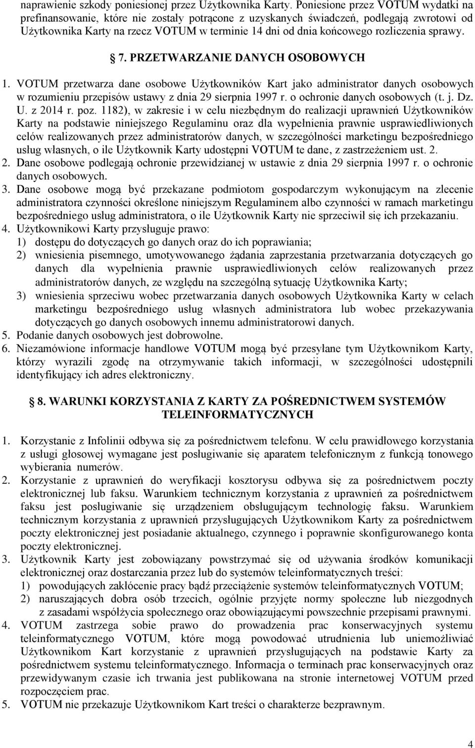 rozliczenia sprawy. 7. PRZETWARZANIE DANYCH OSOBOWYCH 1. VOTUM przetwarza dane osobowe Użytkowników Kart jako administrator danych osobowych w rozumieniu przepisów ustawy z dnia 29 sierpnia 1997 r.
