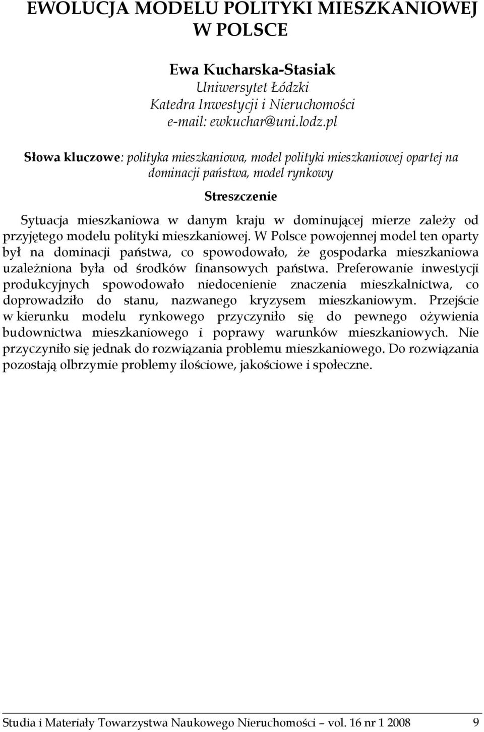 przyjętego modelu polityki mieszkaniowej. W Polsce powojennej model ten oparty był na dominacji państwa, co spowodowało, że gospodarka mieszkaniowa uzależniona była od środków finansowych państwa.