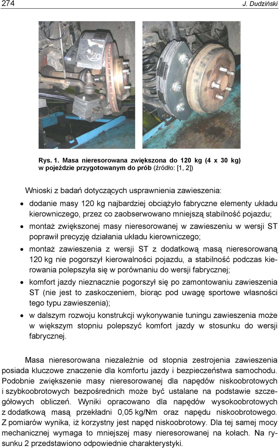fabryczne elementy układu kierowniczego, przez co zaobserwowano mniejszą stabilność pojazdu; montaż zwiększonej masy nieresorowanej w zawieszeniu w wersji ST poprawił precyzję działania układu