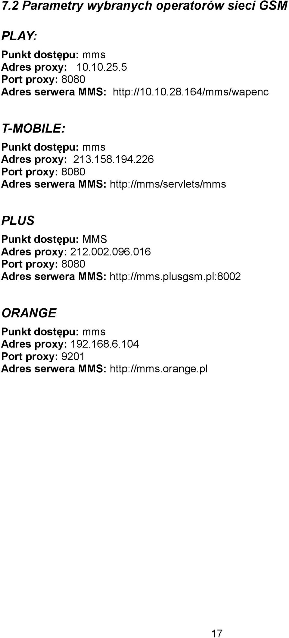 226 Port proxy: 8080 Adres serwera MMS: http://mms/servlets/mms PLUS Punkt dostępu: MMS Adres proxy: 212.002.096.