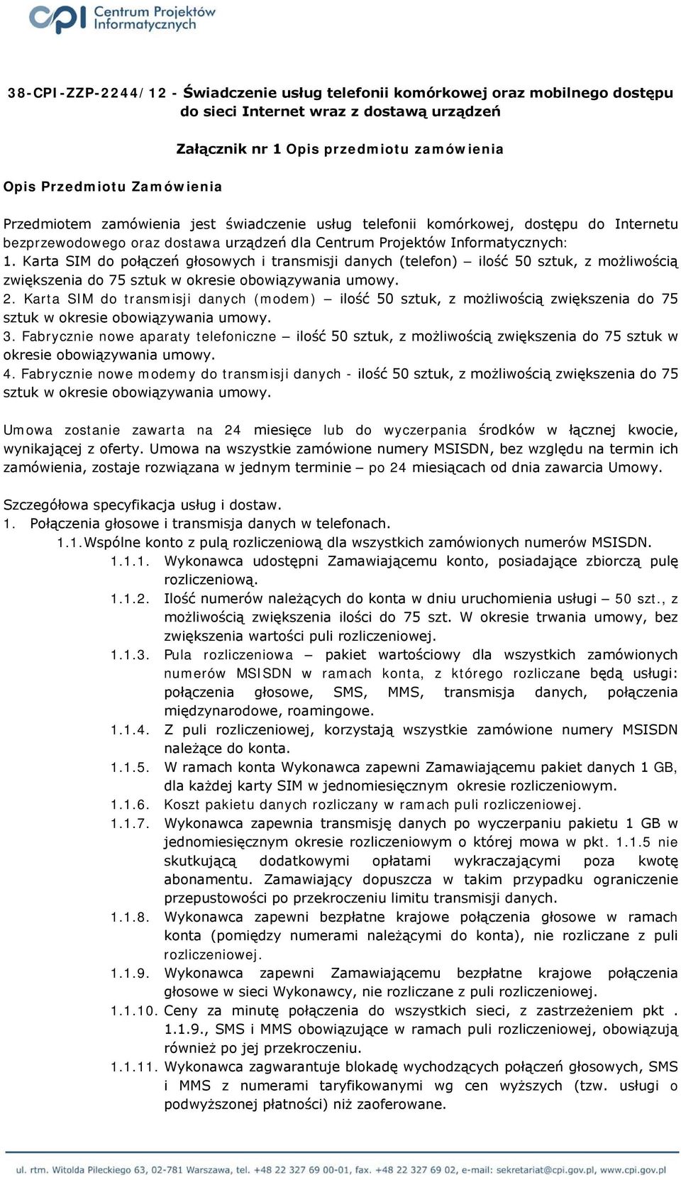 Karta SIM do połączeń głosowych i transmisji danych (telefon) ilość 50 sztuk, z możliwością zwiększenia do 75 sztuk w okresie obowiązywania umowy. 2.