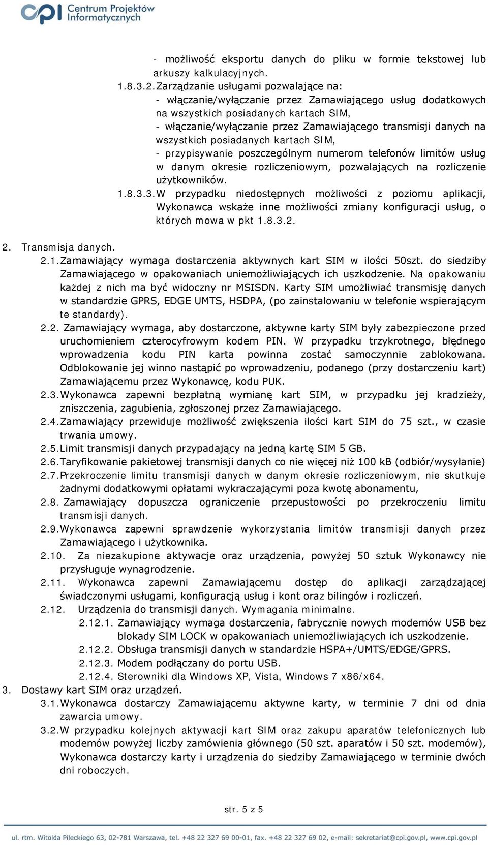 na wszystkich posiadanych kartach SIM, - przypisywanie poszczególnym numerom telefonów limitów usług w danym okresie rozliczeniowym, pozwalających na rozliczenie użytkowników. 1.8.3.