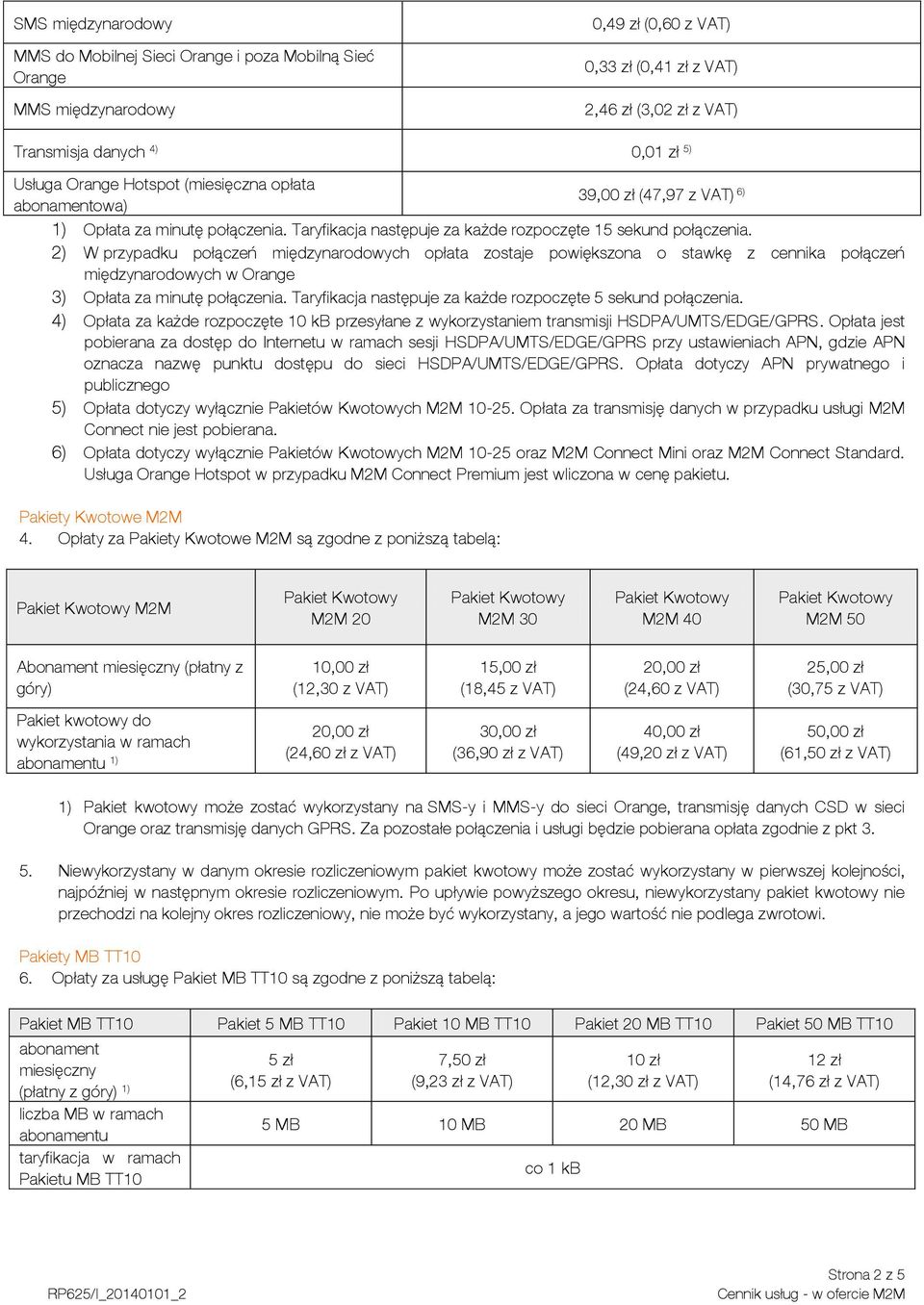 2) W przypadku połączeń międzynarodowych opłata zostaje powiększona o stawkę z cennika połączeń międzynarodowych w Orange 3) Opłata za minutę połączenia.