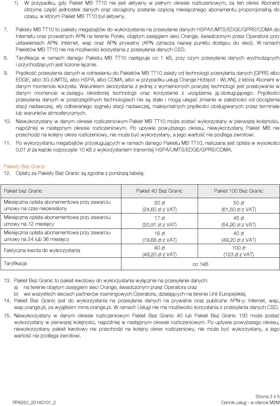 Pakiety MB TT10 to pakiety megabajtów do wykorzystania na przesyłanie danych HSPA/UMTS/EDGE/GPRS/CDMA do Internetu oraz prywatnych APN na terenie Polski, objętym zasięgiem sieci Orange, świadczonym