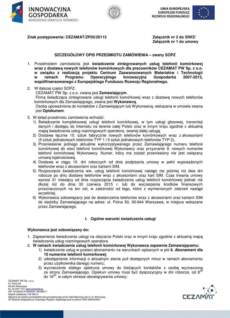 Materiałów i Technologii w ramach Programu Operacyjnego Innowacyjna Gospodarka 2007-2013, współfinansowanego z Europejskiego Funduszu Rozwoju Regionalnego. 2. W dalszej części SOPZ: zwana jest Zamawiającym.