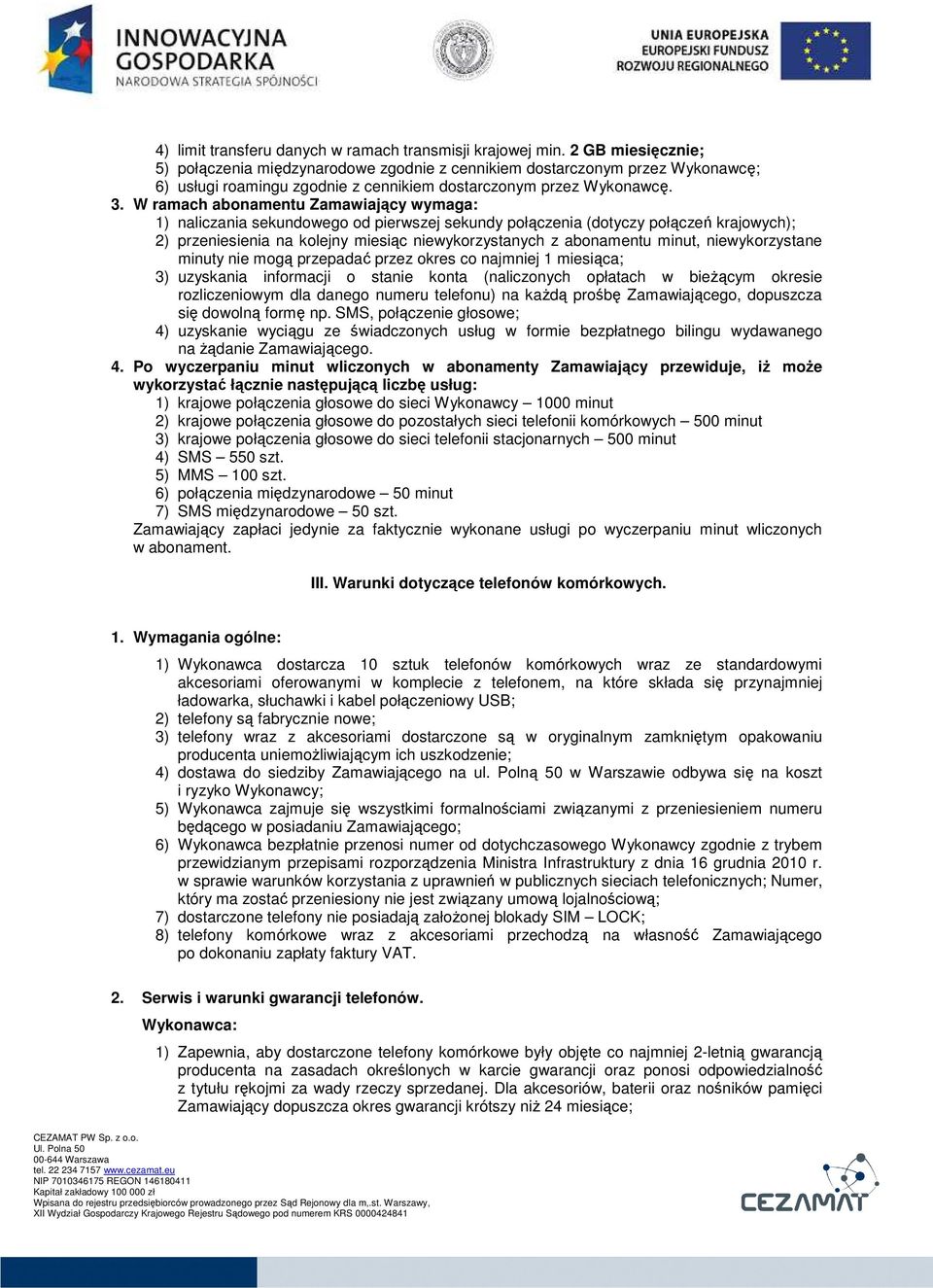 W ramach abonamentu Zamawiający wymaga: 1) naliczania sekundowego od pierwszej sekundy połączenia (dotyczy połączeń krajowych); 2) przeniesienia na kolejny miesiąc niewykorzystanych z abonamentu