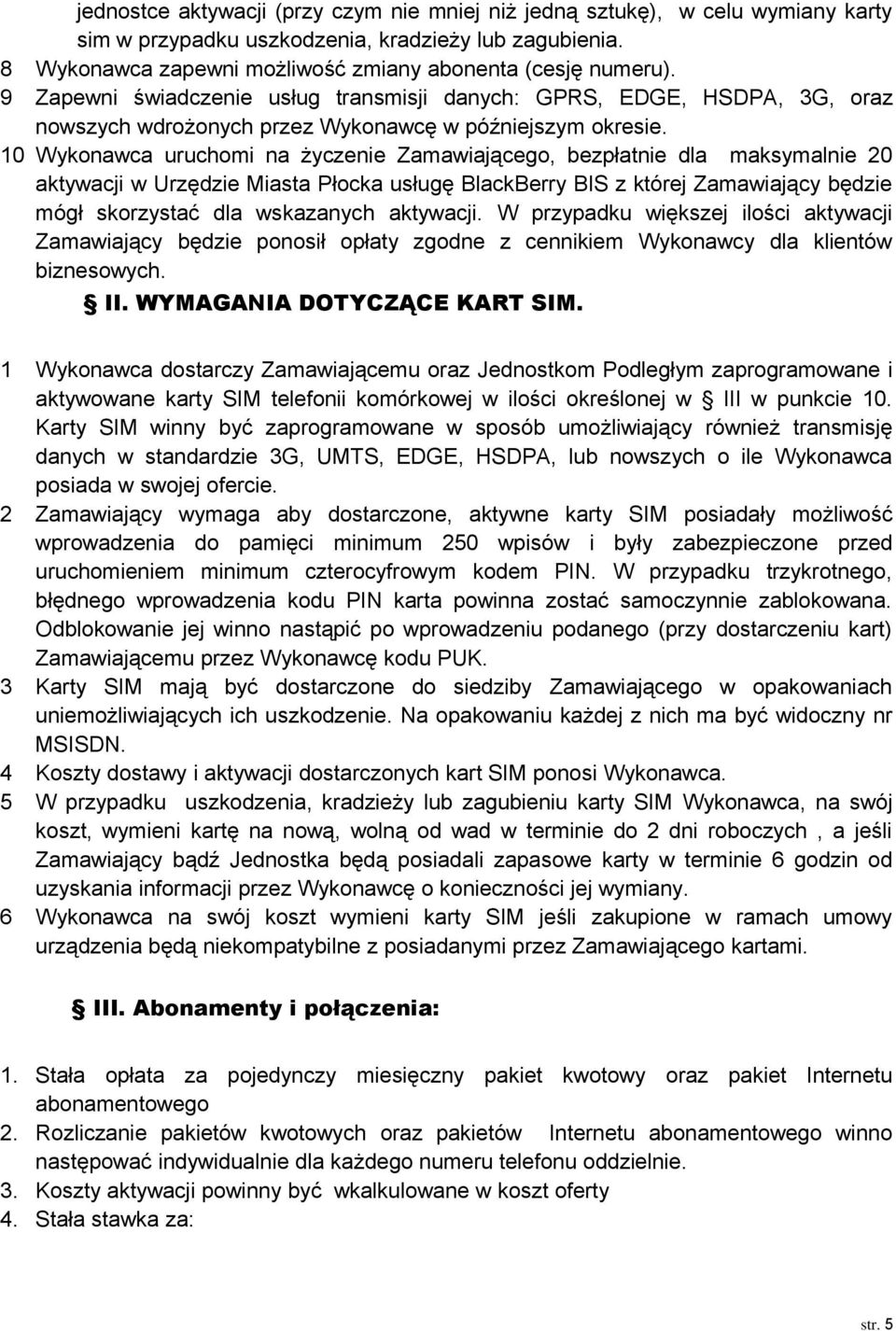 10 Wykonawca uruchomi na życzenie Zamawiającego, bezpłatnie dla maksymalnie 20 aktywacji w Urzędzie Miasta Płocka usługę BlackBerry BIS z której Zamawiający będzie mógł skorzystać dla wskazanych