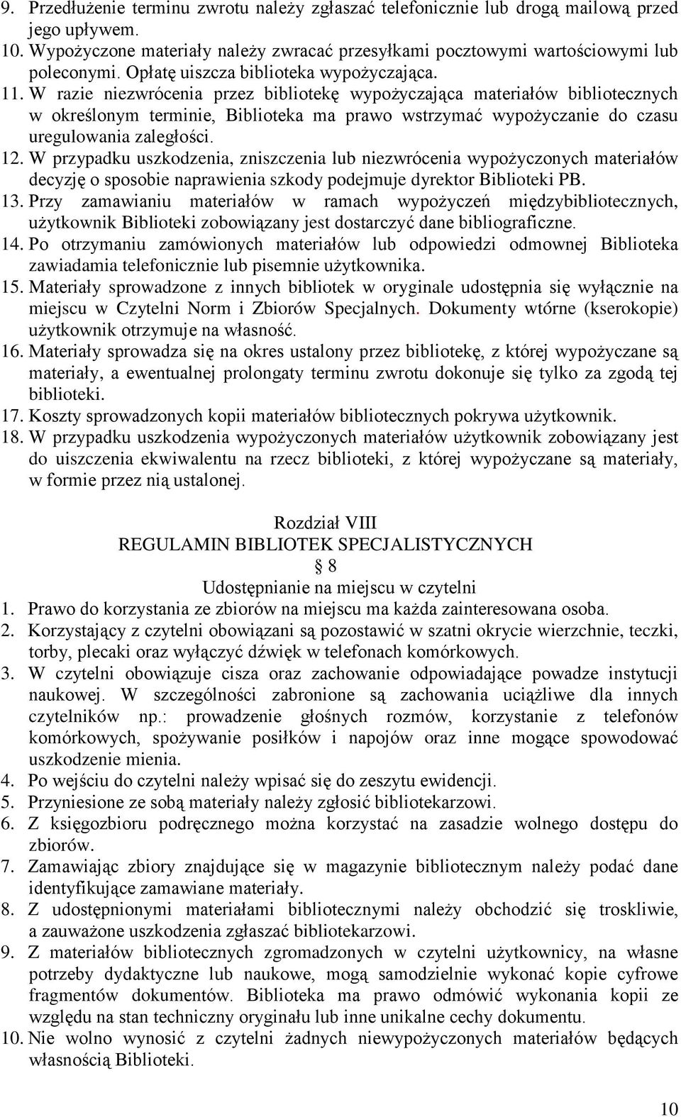 W razie niezwrócenia przez bibliotekę wypożyczająca materiałów bibliotecznych w określonym terminie, Biblioteka ma prawo wstrzymać wypożyczanie do czasu uregulowania zaległości. 12.