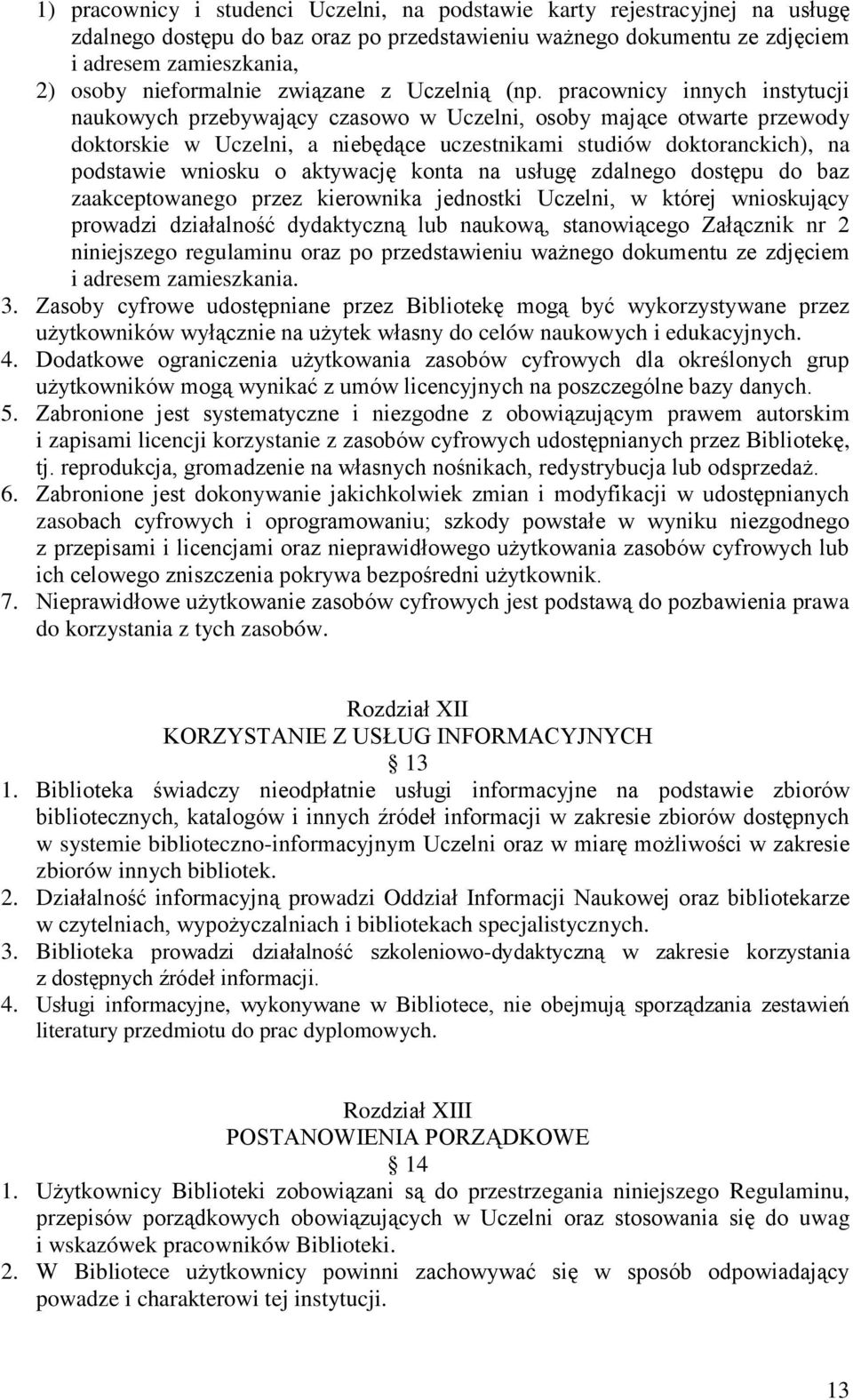 pracownicy innych instytucji naukowych przebywający czasowo w Uczelni, osoby mające otwarte przewody doktorskie w Uczelni, a niebędące uczestnikami studiów doktoranckich), na podstawie wniosku o