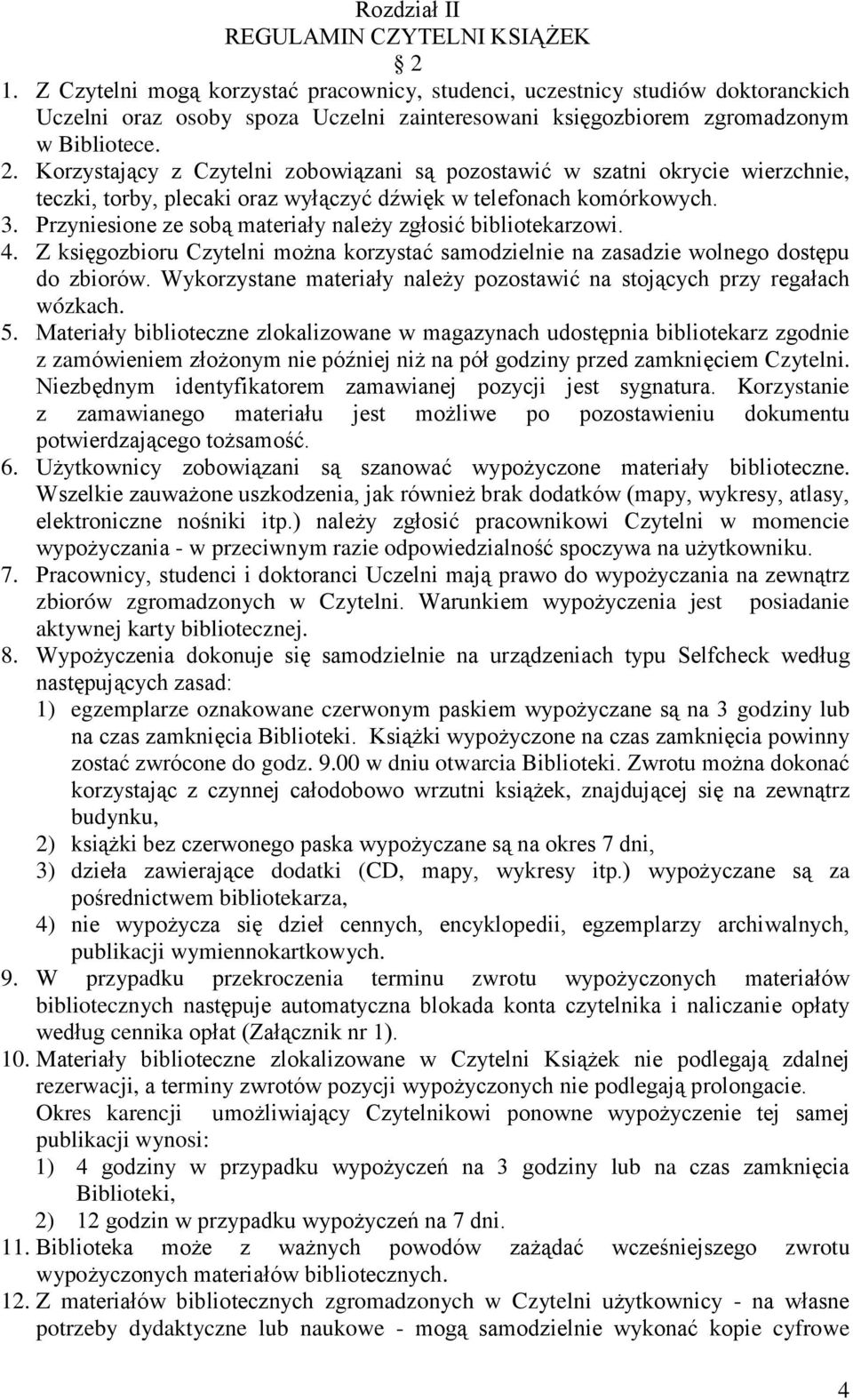 Korzystający z Czytelni zobowiązani są pozostawić w szatni okrycie wierzchnie, teczki, torby, plecaki oraz wyłączyć dźwięk w telefonach komórkowych. 3.