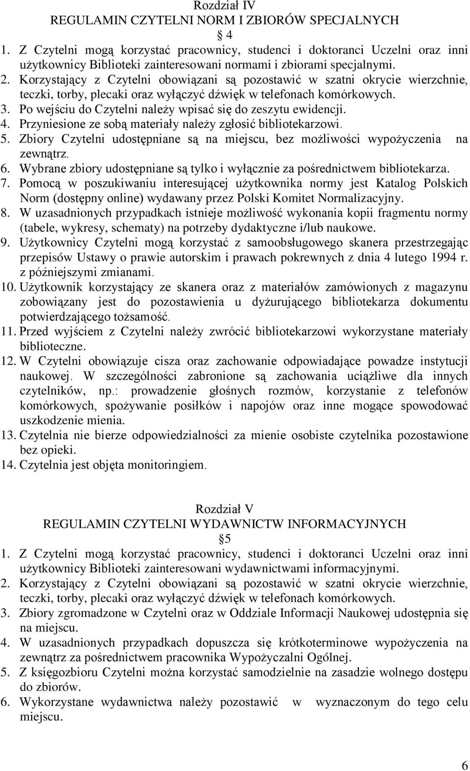 Korzystający z Czytelni obowiązani są pozostawić w szatni okrycie wierzchnie, teczki, torby, plecaki oraz wyłączyć dźwięk w telefonach komórkowych. 3.