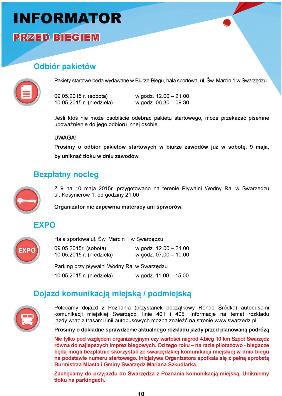 Prosimy o odbiór pakietów startowych w biurze zawodów już w sobotę, 9 maja, by uniknąć tłoku w dniu zawodów. Bezpłatny nocleg Z 9 na 10 maja 2015r.