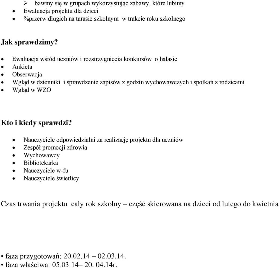 Ewaluacja wśród uczniów i rozstrzygnięcia konkursów o hałasie Ankieta Obserwacja Wgląd w dzienniki i sprawdzenie zapisów z godzin wychowawczych i